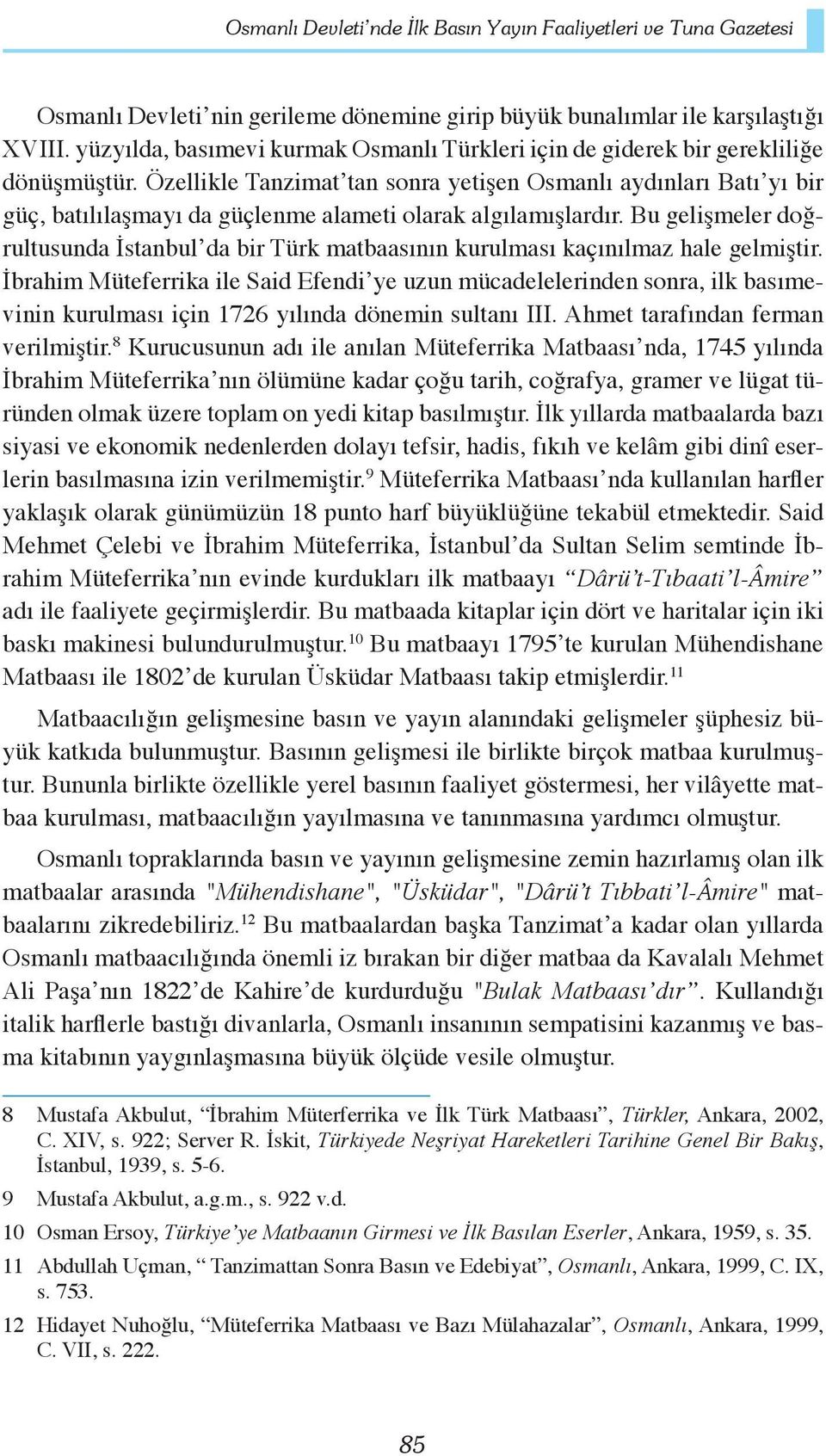 Özellikle Tanzimat tan sonra yetişen Osmanlı aydınları Batı yı bir güç, batılılaşmayı da güçlenme alameti olarak algılamışlardır.