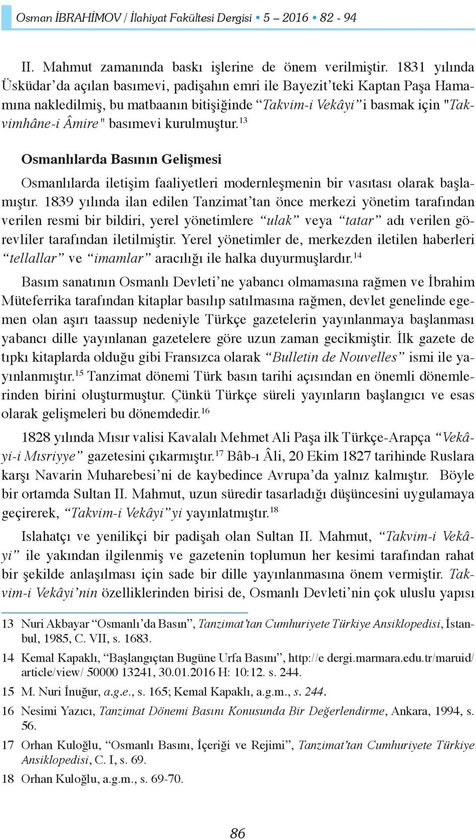 kurulmuştur. 13 Osmanlılarda Basının Gelişmesi Osmanlılarda iletişim faaliyetleri modernleşmenin bir vasıtası olarak başlamıştır.