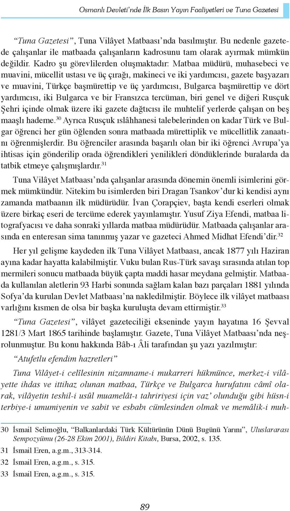 Kadro şu görevlilerden oluşmaktadır: Matbaa müdürü, muhasebeci ve muavini, mücellit ustası ve üç çırağı, makineci ve iki yardımcısı, gazete başyazarı ve muavini, Türkçe başmürettip ve üç yardımcısı,