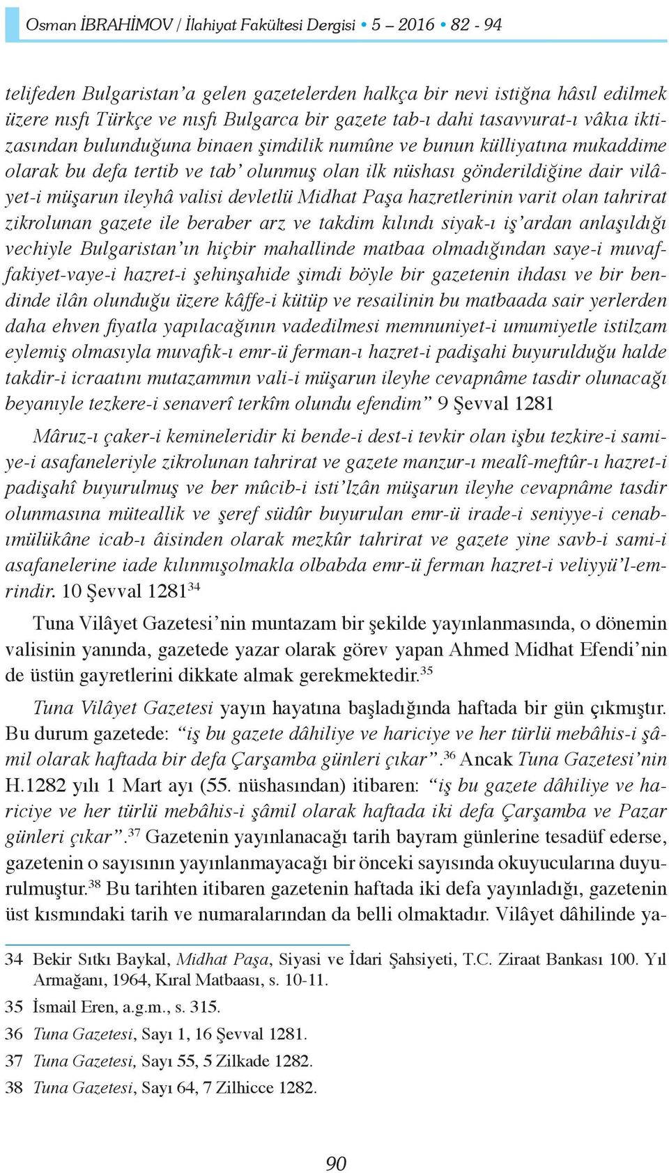 valisi devletlü Midhat Paşa hazretlerinin varit olan tahrirat zikrolunan gazete ile beraber arz ve takdim kılındı siyak-ı iş ardan anlaşıldığı vechiyle Bulgaristan ın hiçbir mahallinde matbaa