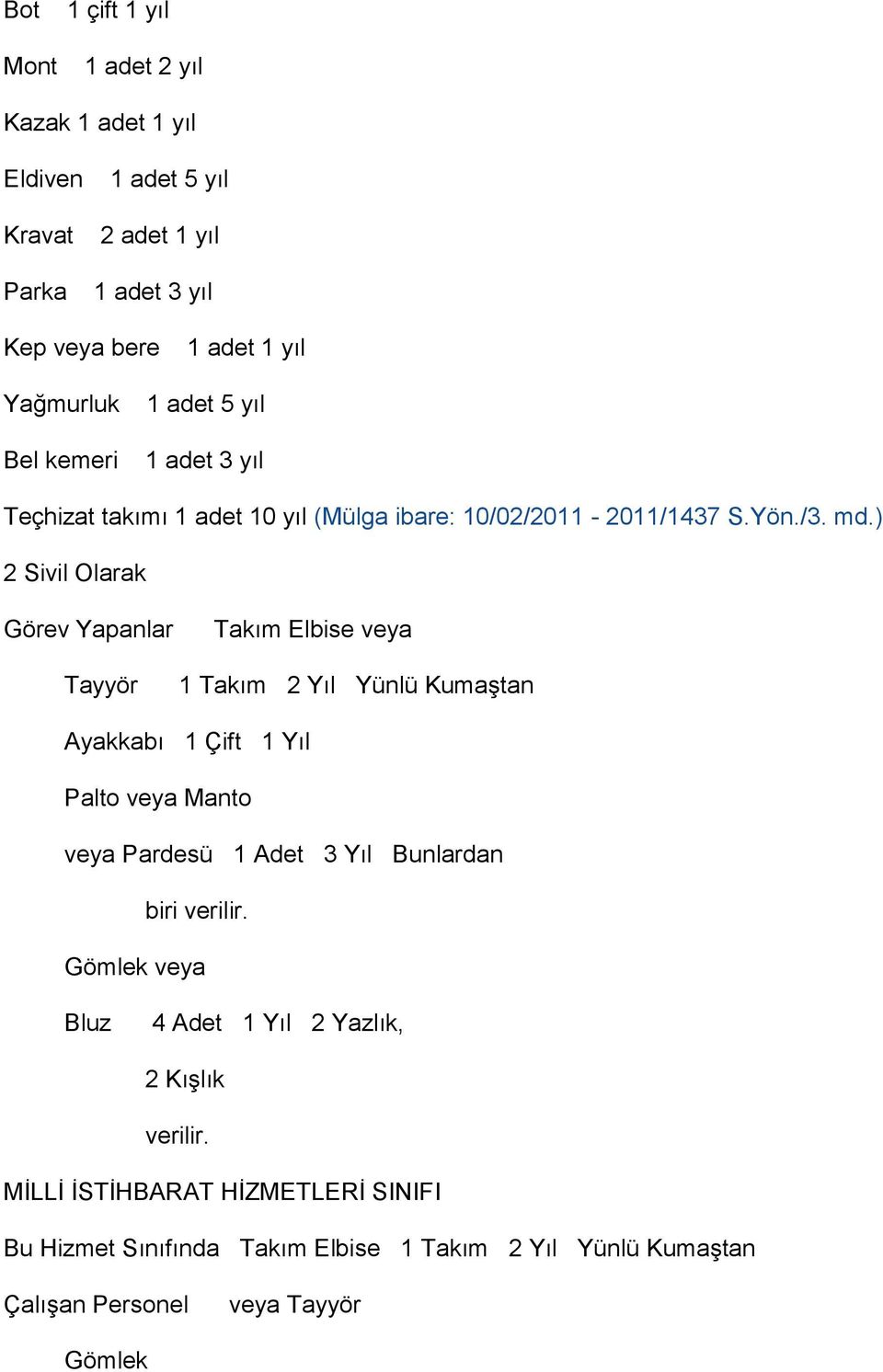 ) 2 Sivil Olarak Görev Yapanlar Tayyör Takım Elbise veya 1 Takım 2 Yıl Yünlü KumaĢtan Palto veya Manto veya Pardesü 1 Adet 3 Yıl Bunlardan biri verilir.