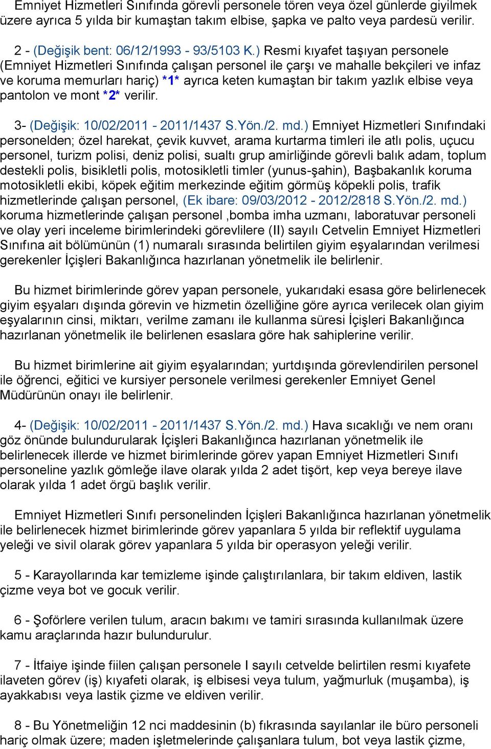 ) Resmi kıyafet taģıyan personele (Emniyet Hizmetleri Sınıfında çalıģan personel ile çarģı ve mahalle bekçileri ve infaz ve koruma memurları hariç) *1* ayrıca keten kumaģtan bir takım yazlık elbise