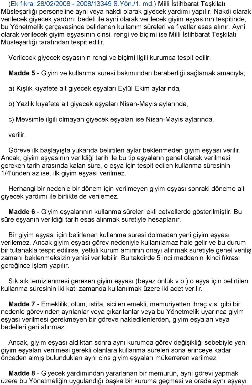 Ayni olarak verilecek giyim eģyasının cinsi, rengi ve biçimi ise Milli Ġstihbarat TeĢkilatı MüsteĢarlığı tarafından tespit edilir.