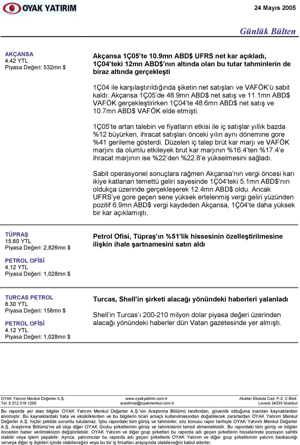 Akçansa 1Ç05 de 48.9mn ABD$ net satõş ve 11.1mn ABD$ VAFÖK gerçekleştirirken 1Ç04 te 48.6mn ABD$ net satõş ve 10.7mn ABD$ VAFÖK elde etmişti.