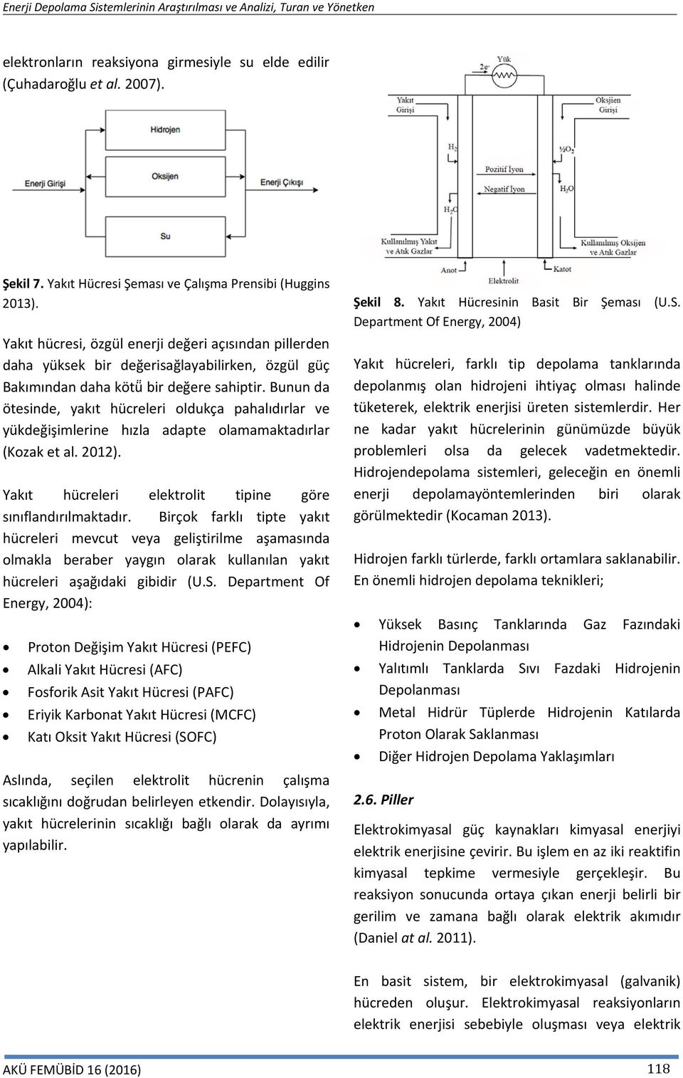 Bunun da ötesinde, yakıt hücreleri oldukça pahalıdırlar ve yükdeğişimlerine hızla adapte olamamaktadırlar (Kozak et al. 2012). Yakıt hücreleri elektrolit tipine göre sınıflandırılmaktadır.