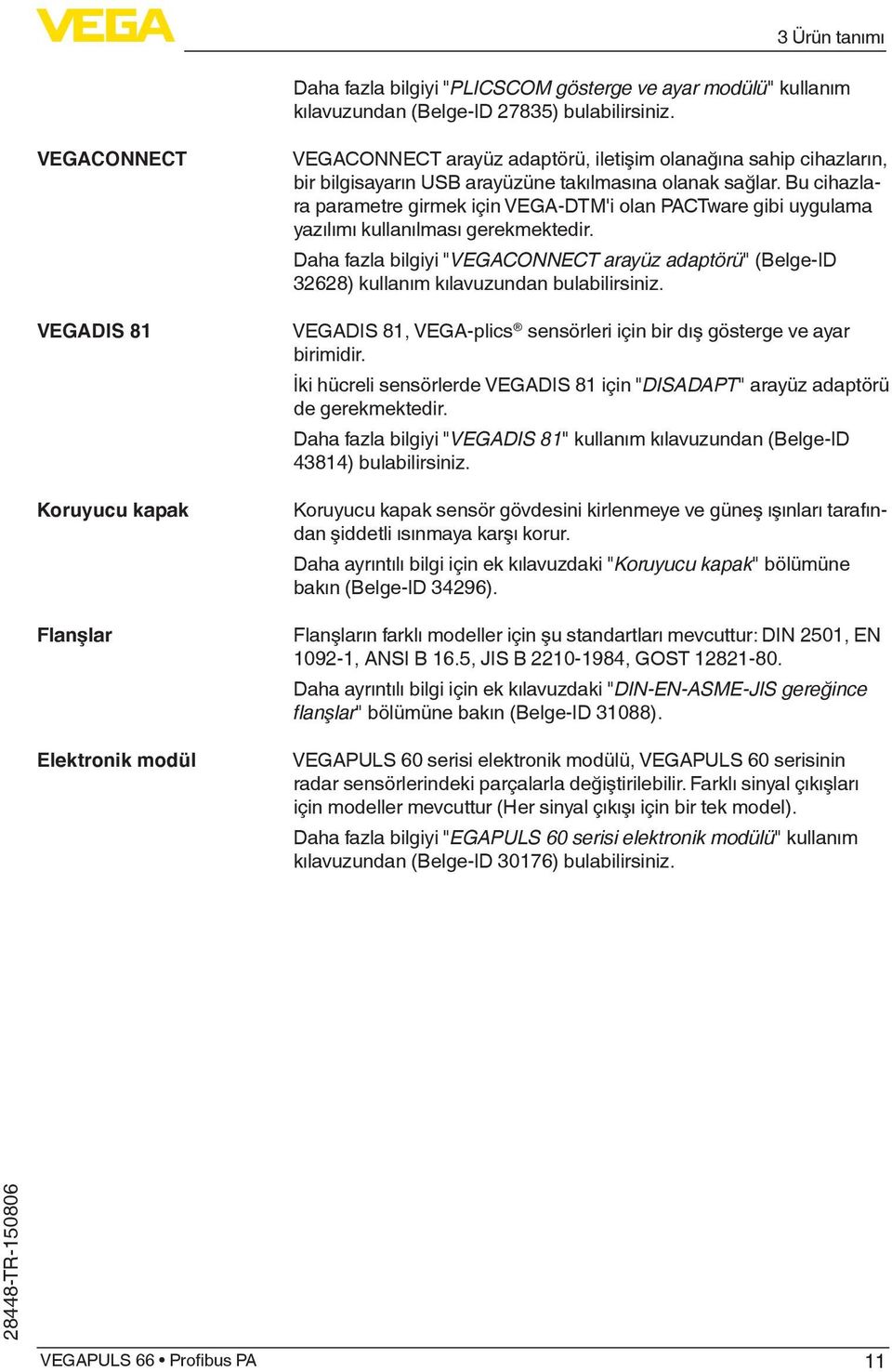 Bu cihazlara parametre girmek için VEGA-DTM'i olan PACTware gibi uygulama yazılımı kullanılması gerekmektedir.