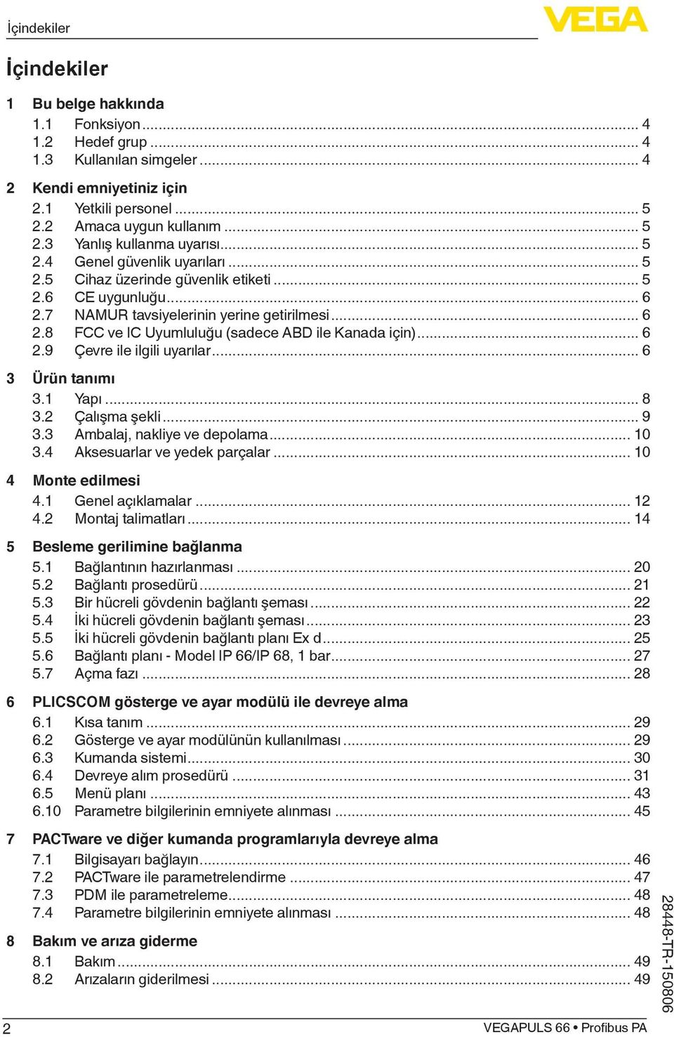 .. 6 2.9 Çevre ile ilgili uyarılar... 6 3 Ürün tanımı 3.1 Yapı... 8 3.2 Çalışma şekli... 9 3.3 Ambalaj, nakliye ve depolama... 10 3.4 Aksesuarlar ve yedek parçalar... 10 4 Monte edilmesi 4.