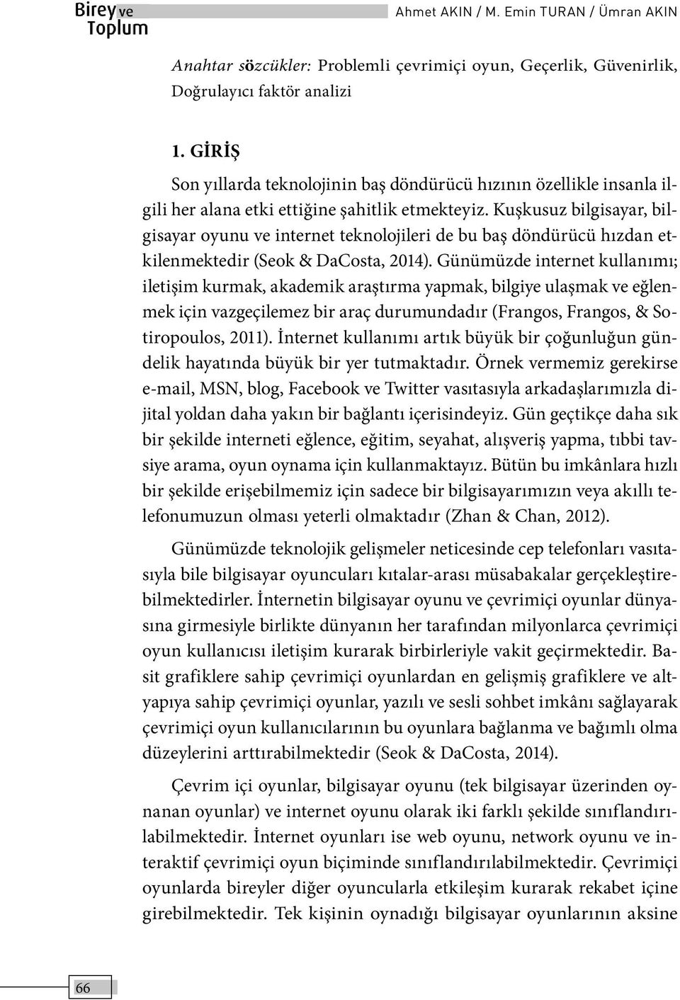 Kuşkusuz bilgisayar, bilgisayar oyunu ve internet teknolojileri de bu baş döndürücü hızdan etkilenmektedir (Seok & DaCosta, 2014).