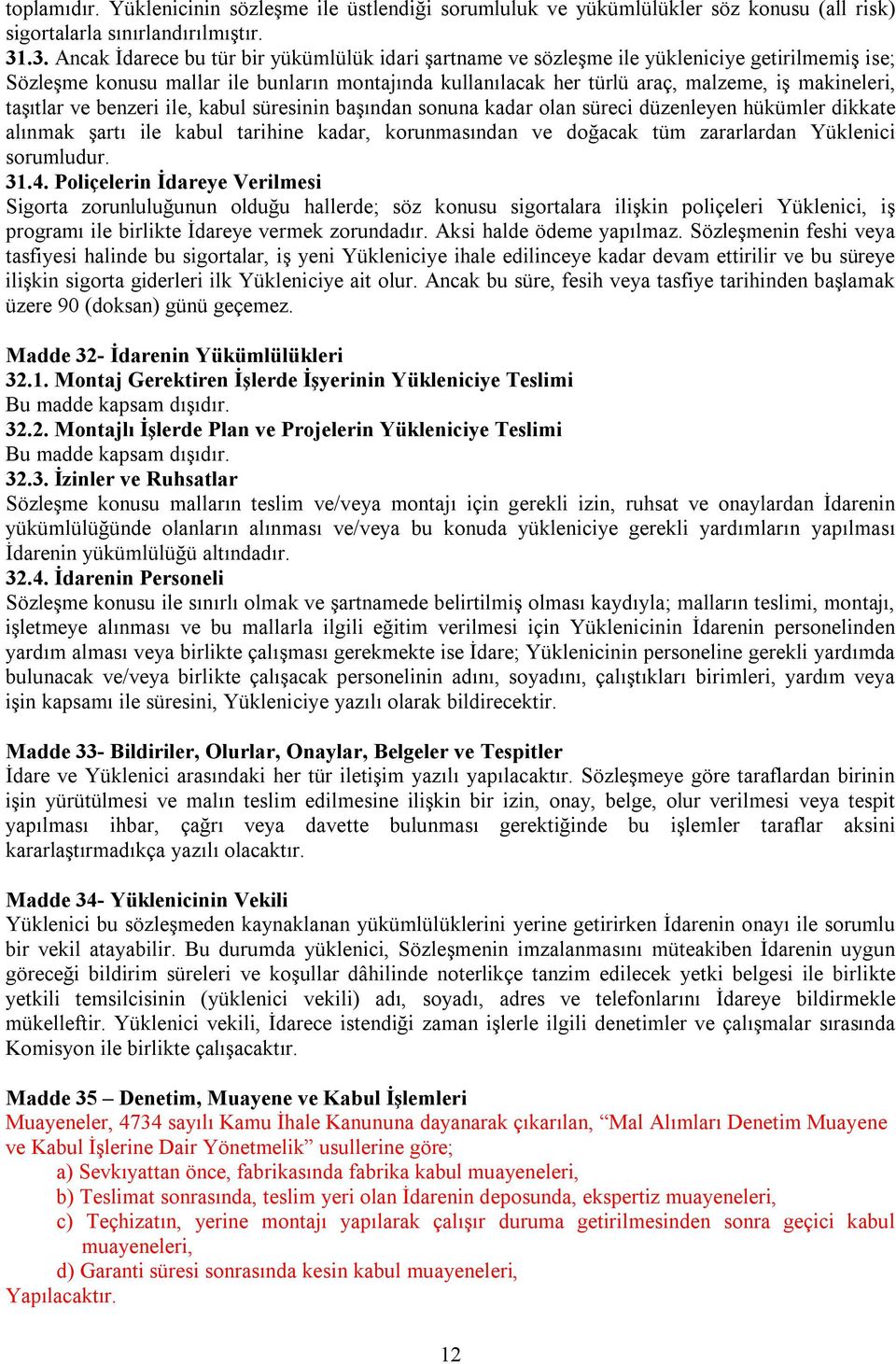 makineleri, taşıtlar ve benzeri ile, kabul süresinin başından sonuna kadar olan süreci düzenleyen hükümler dikkate alınmak şartı ile kabul tarihine kadar, korunmasından ve doğacak tüm zararlardan