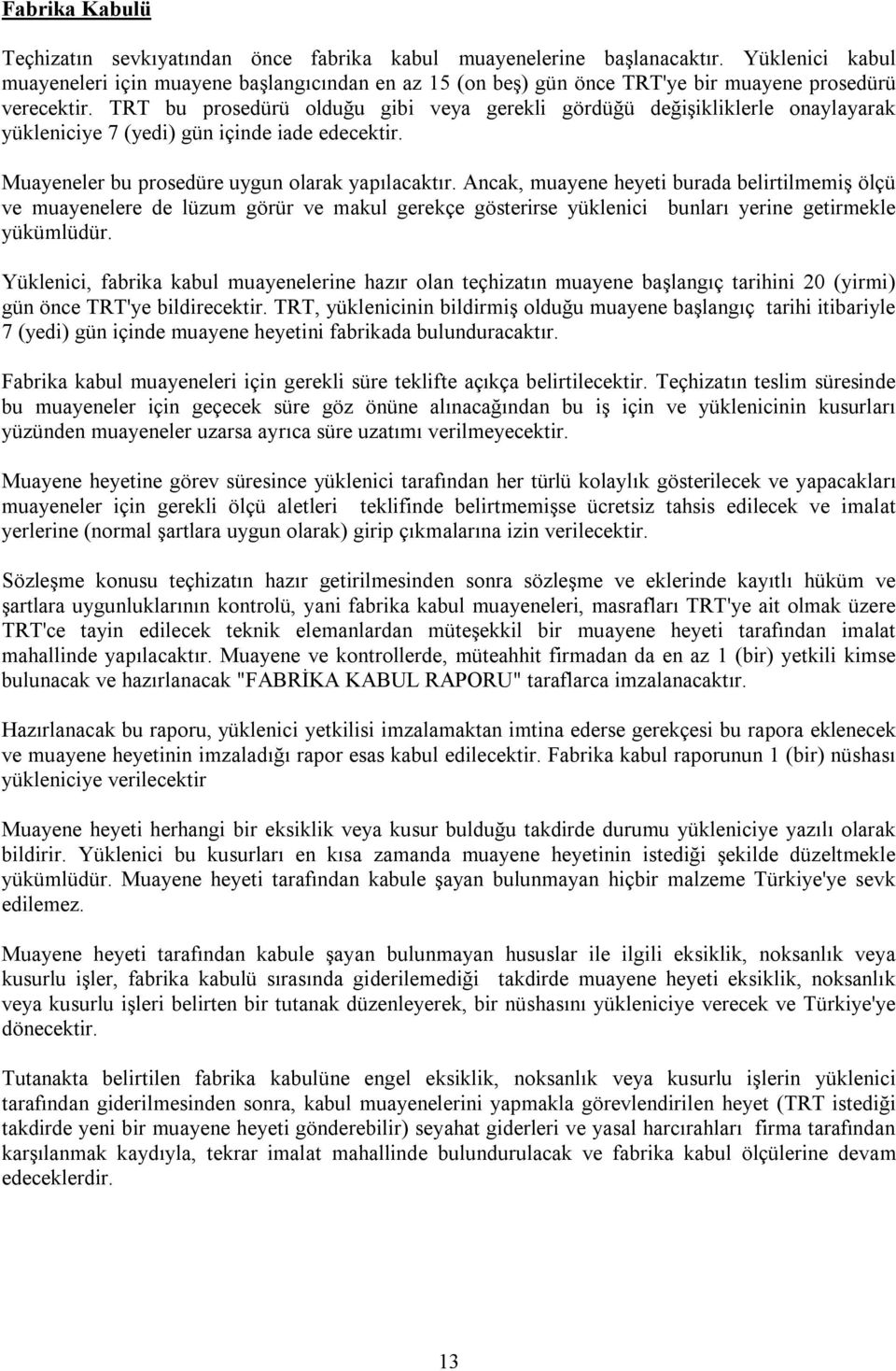 TRT bu prosedürü olduğu gibi veya gerekli gördüğü değişikliklerle onaylayarak yükleniciye 7 (yedi) gün içinde iade edecektir. Muayeneler bu prosedüre uygun olarak yapılacaktır.