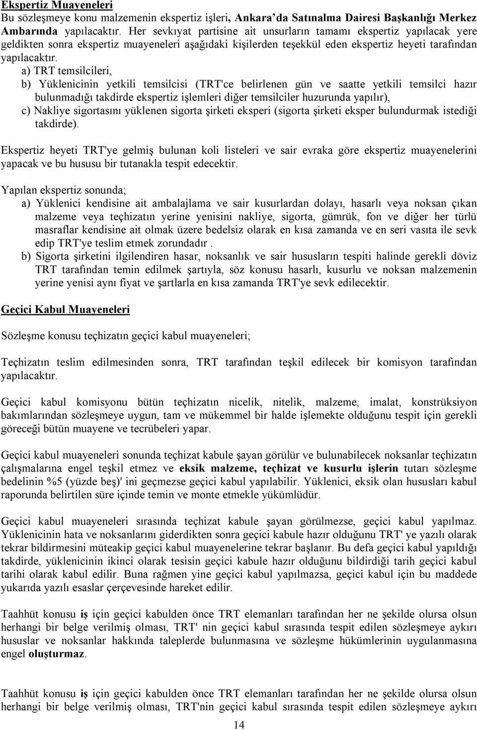 a) TRT temsilcileri, b) Yüklenicinin yetkili temsilcisi (TRT'ce belirlenen gün ve saatte yetkili temsilci hazır bulunmadığı takdirde ekspertiz işlemleri diğer temsilciler huzurunda yapılır), c)