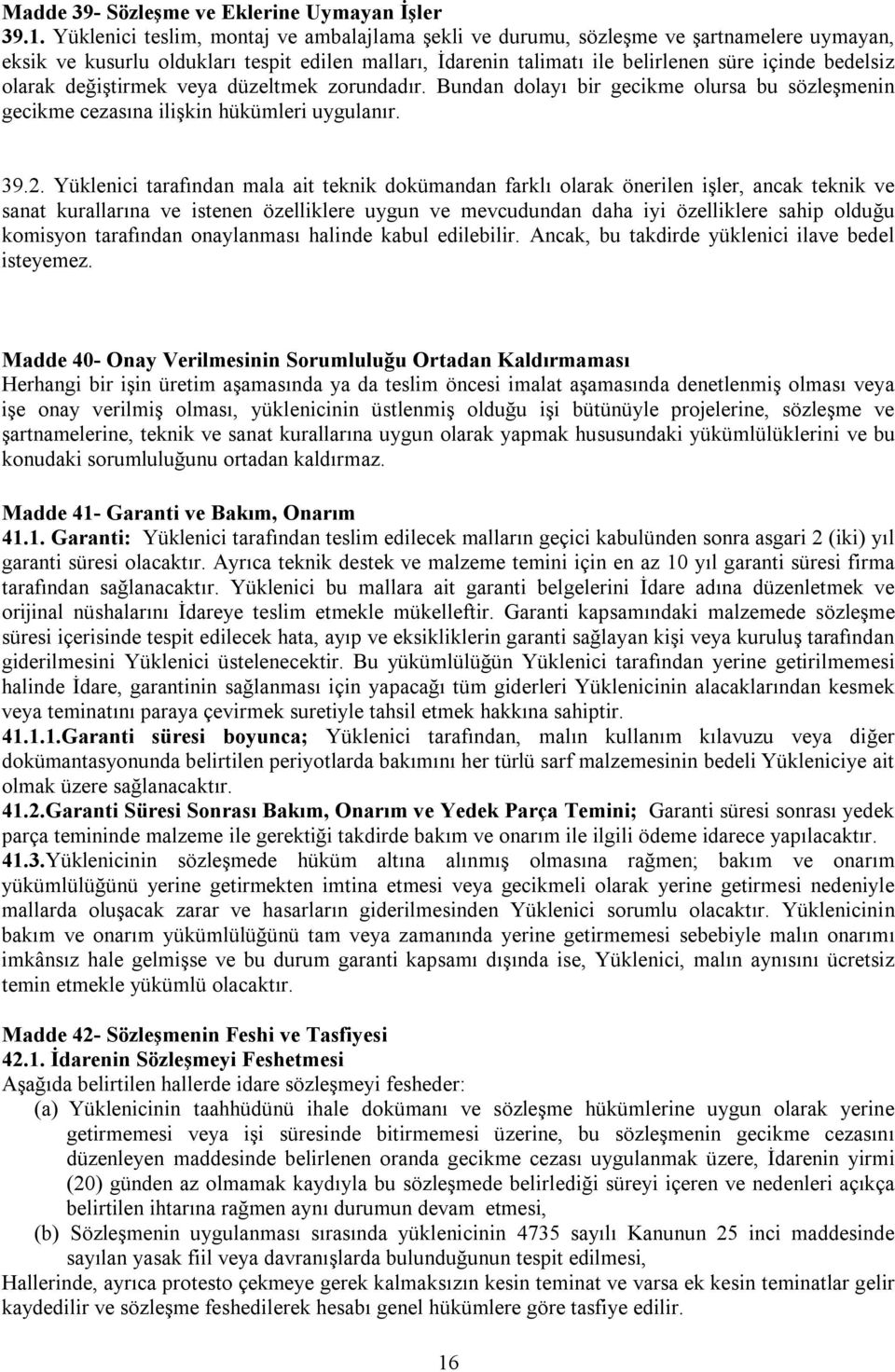 olarak değiştirmek veya düzeltmek zorundadır. Bundan dolayı bir gecikme olursa bu sözleşmenin gecikme cezasına ilişkin hükümleri uygulanır. 39.2.