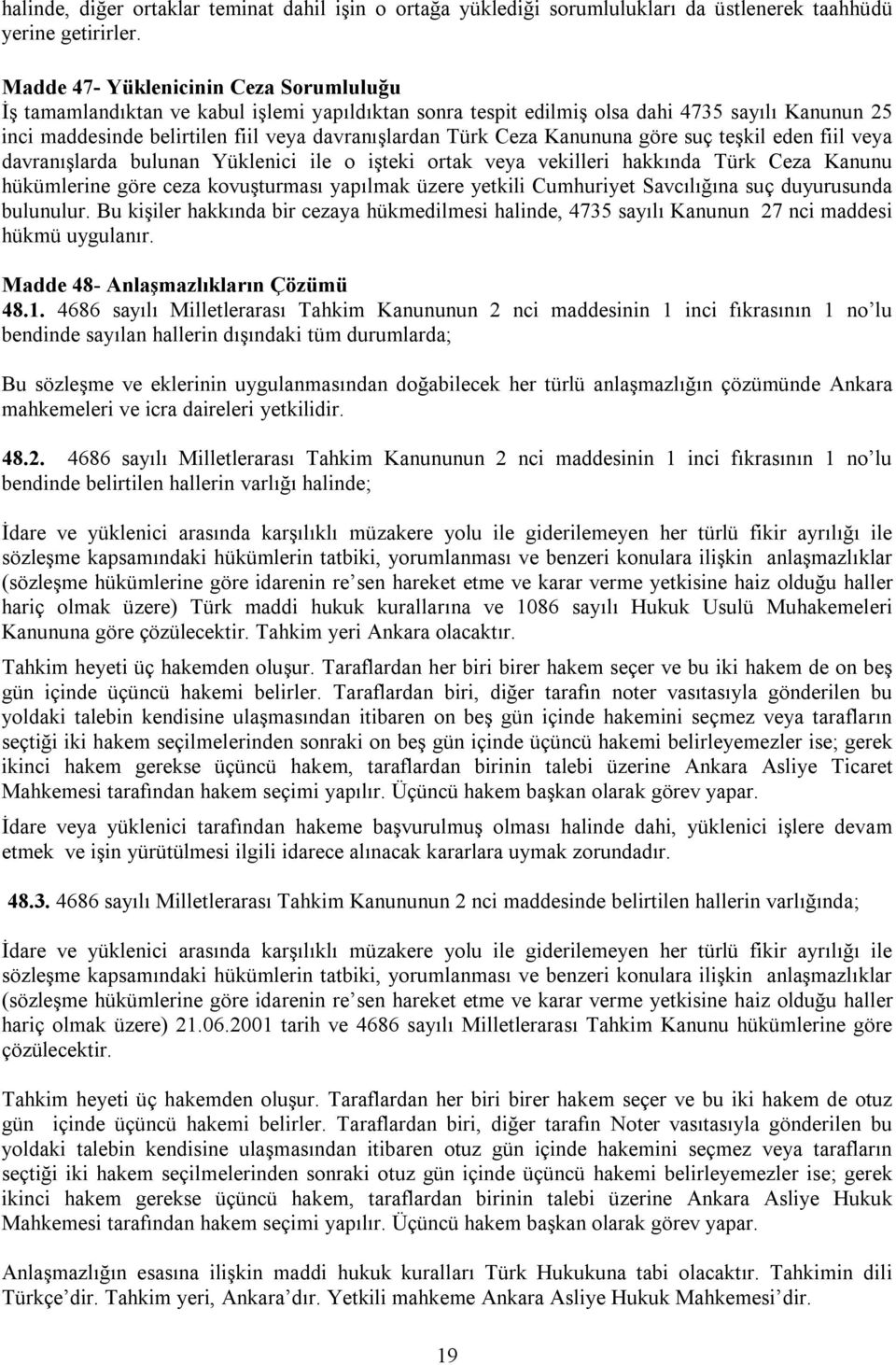 Ceza Kanununa göre suç teşkil eden fiil veya davranışlarda bulunan Yüklenici ile o işteki ortak veya vekilleri hakkında Türk Ceza Kanunu hükümlerine göre ceza kovuşturması yapılmak üzere yetkili