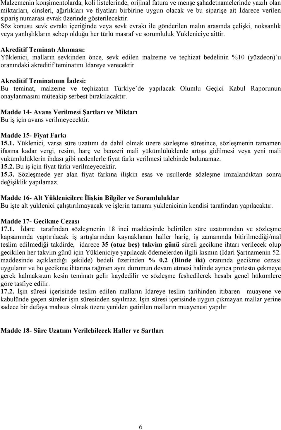 Söz konusu sevk evrakı içeriğinde veya sevk evrakı ile gönderilen malın arasında çelişki, noksanlık veya yanlışlıkların sebep olduğu her türlü masraf ve sorumluluk Yükleniciye aittir.