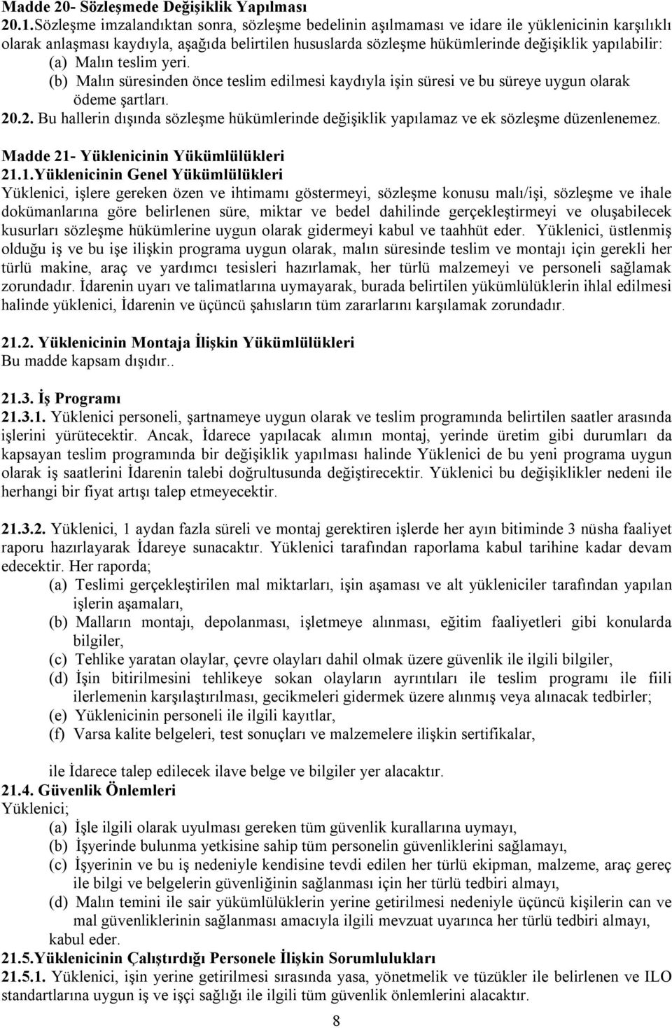 (a) Malın teslim yeri. (b) Malın süresinden önce teslim edilmesi kaydıyla işin süresi ve bu süreye uygun olarak ödeme şartları. 20