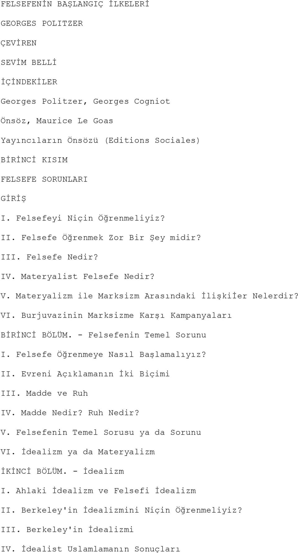 VI. Burjuvazinin Marksizme KarĢı Kampanyaları BĠRĠNCĠ BÖLÜM. - Felsefenin Temel Sorunu I. Felsefe Öğrenmeye Nasıl BaĢlamalıyız? II. Evreni Açıklamanın Ġki Biçimi III. Madde ve Ruh IV. Madde Nedir?