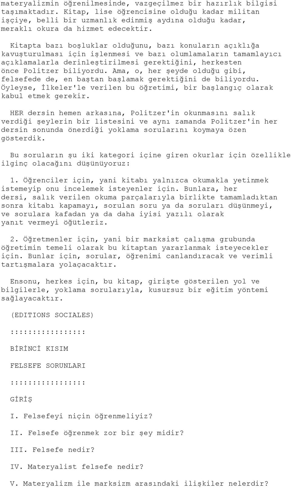 Kitapta bazı boģluklar olduğunu, bazı konuların açıklığa kavuģturulması için iģlenmesi ve bazı olumlamaların tamamlayıcı açıklamalarla derinleģtirilmesi gerektiğini, herkesten önce Politzer biliyordu.