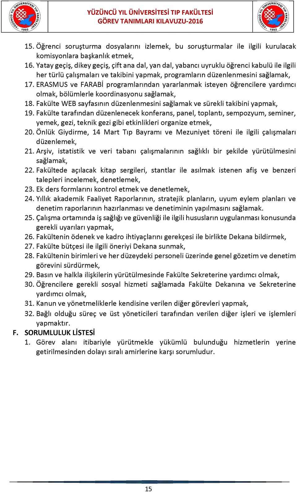 ERASMUS ve FARABİ programlarından yararlanmak isteyen öğrencilere yardımcı olmak, bölümlerle koordinasyonu sağlamak, 18. Fakülte WEB sayfasının düzenlenmesini sağlamak ve sürekli takibini yapmak, 19.