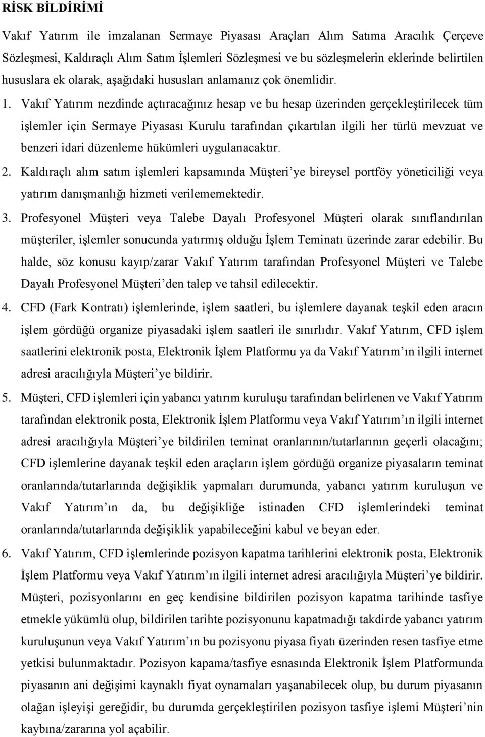 Vakıf Yatırım nezdinde açtıracağınız hesap ve bu hesap üzerinden gerçekleştirilecek tüm işlemler için Sermaye Piyasası Kurulu tarafından çıkartılan ilgili her türlü mevzuat ve benzeri idari düzenleme