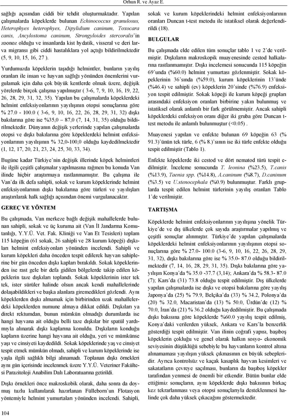 insanlarda kist hydatik, visseral ve deri larva migransı gibi ciddi hastalıklara yol açtığı bildirilmektedir (5, 9, 10, 15, 16, 27 ).