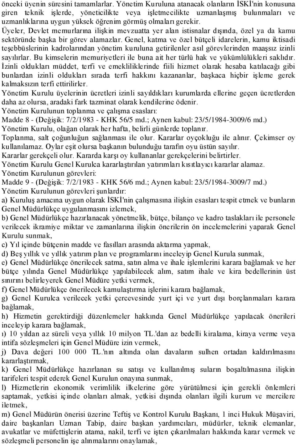 Üyeler, Devlet memurlarına ilişkin mevzuatta yer alan istisnalar dışında, özel ya da kamu sektöründe başka bir görev alamazlar.