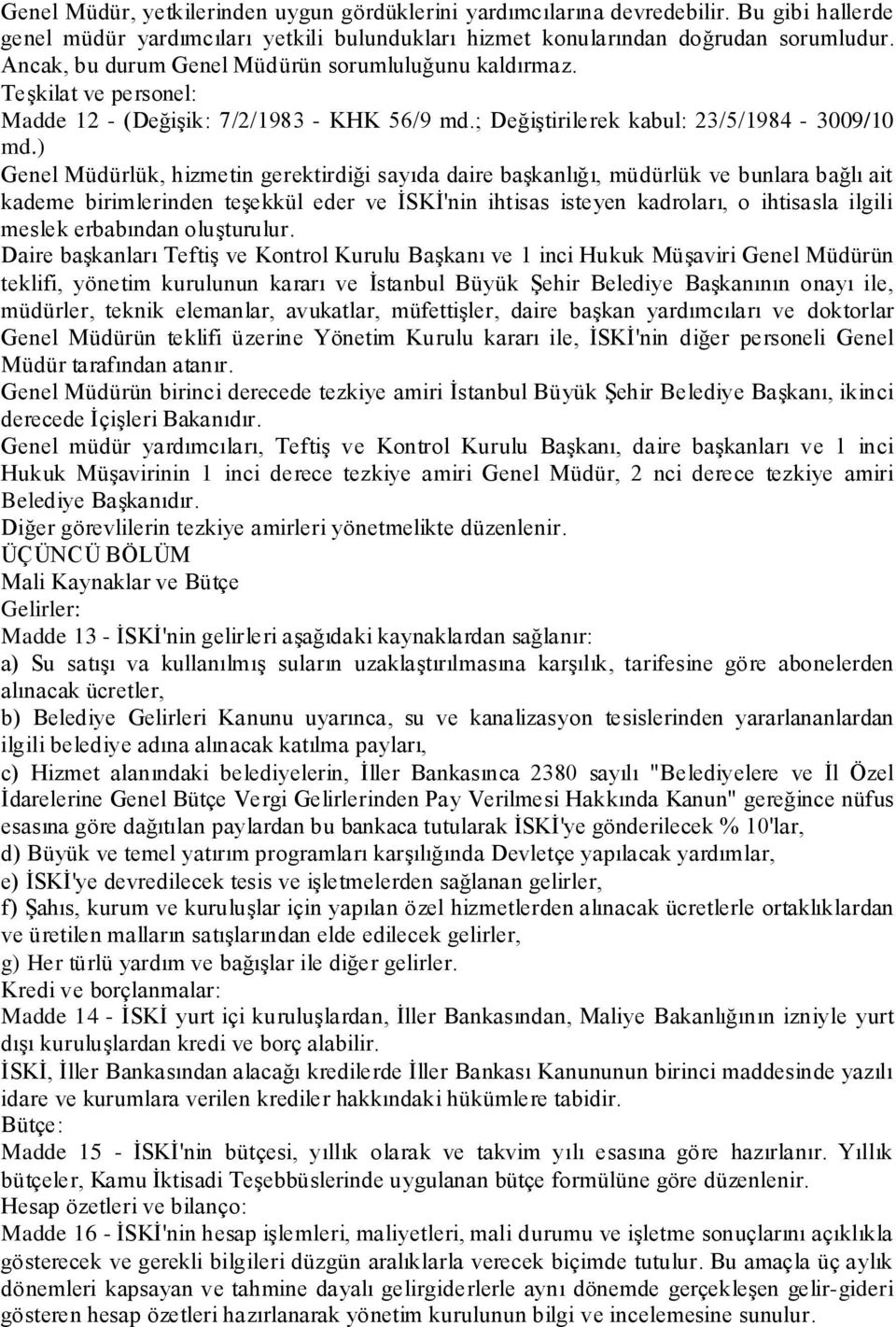 ) Genel Müdürlük, hizmetin gerektirdiği sayıda daire başkanlığı, müdürlük ve bunlara bağlı ait kademe birimlerinden teşekkül eder ve İSKİ'nin ihtisas isteyen kadroları, o ihtisasla ilgili meslek