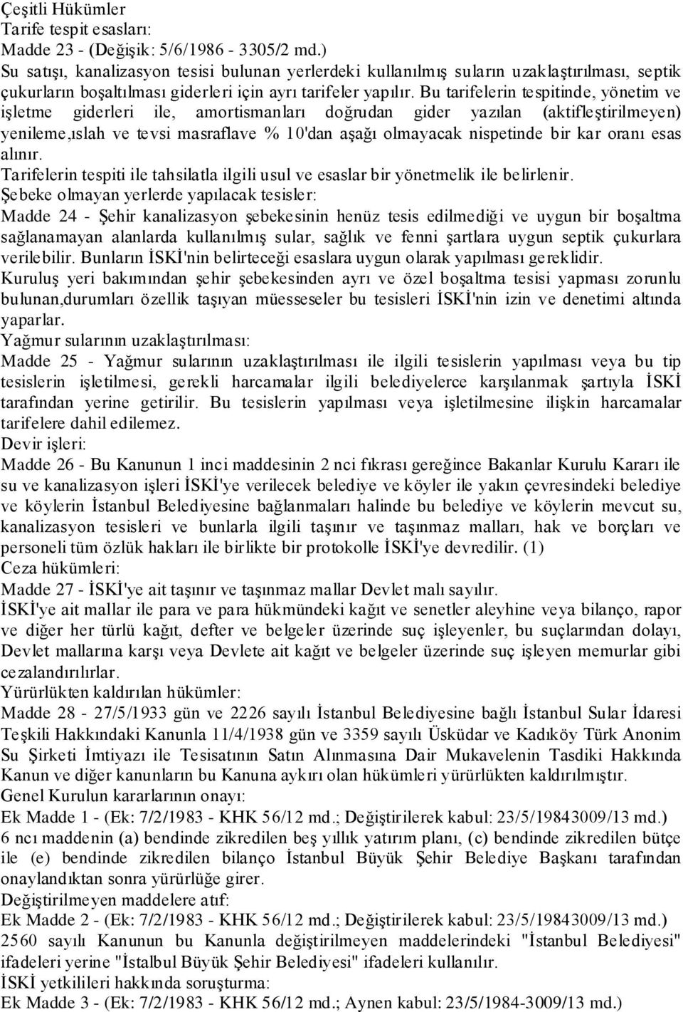 Bu tarifelerin tespitinde, yönetim ve işletme giderleri ile, amortismanları doğrudan gider yazılan (aktifleştirilmeyen) yenileme,ıslah ve tevsi masraflave % 10'dan aşağı olmayacak nispetinde bir kar