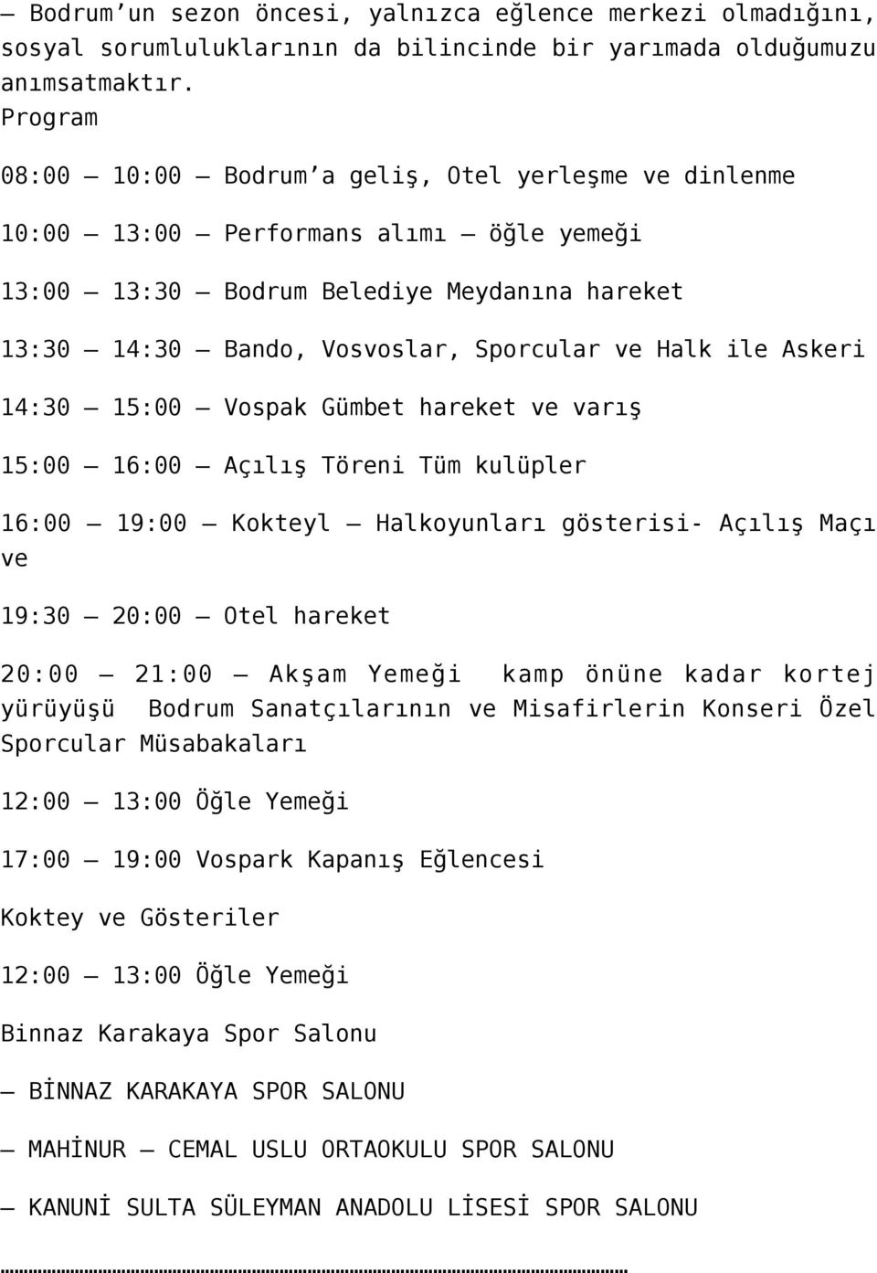 ile Askeri 14:30 15:00 Vospak Gümbet hareket ve varış 15:00 16:00 Açılış Töreni Tüm kulüpler 16:00 19:00 Kokteyl Halkoyunları gösterisi- Açılış Maçı ve 19:30 20:00 Otel hareket 20:00 21:00 Akşam