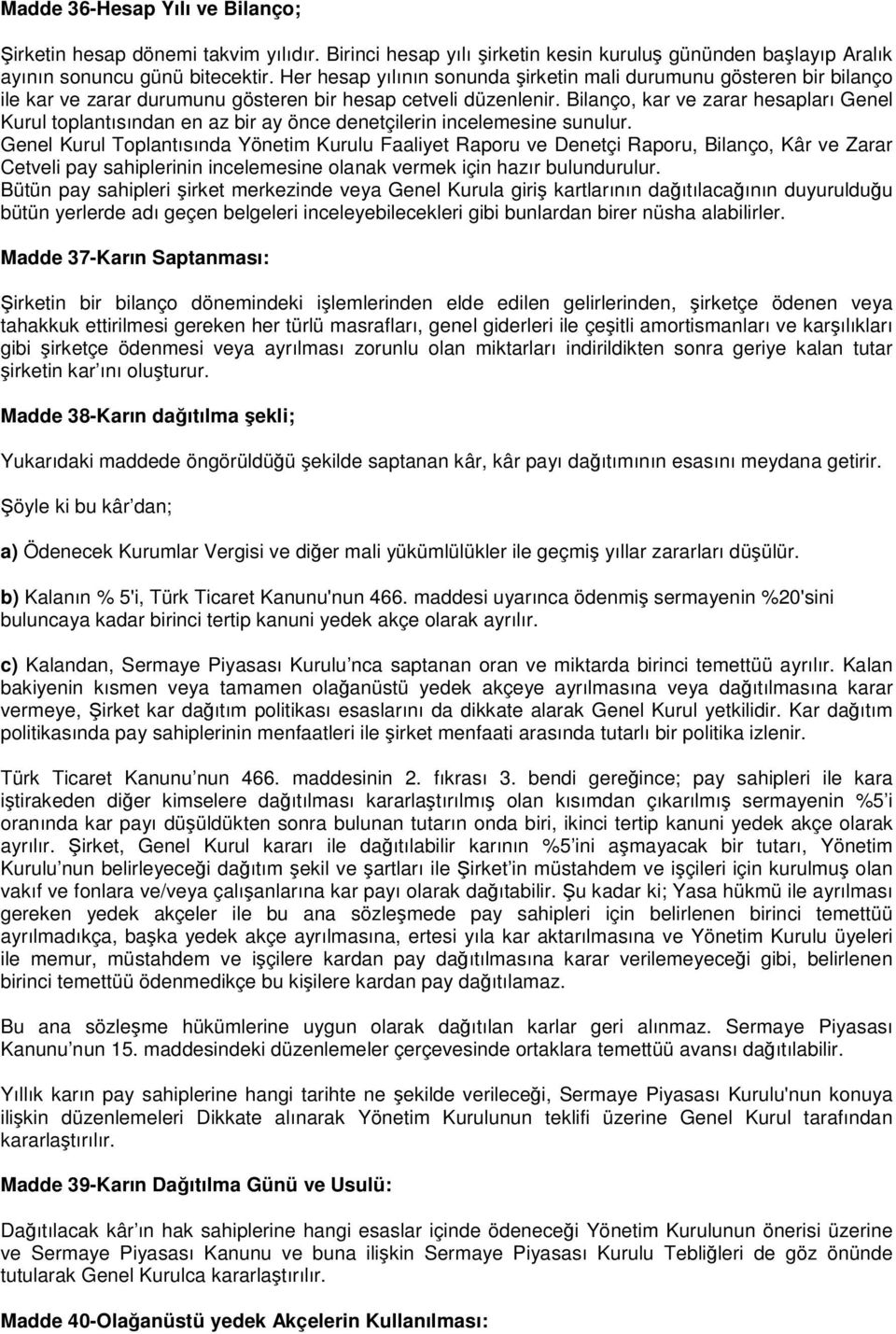 Bilanço, kar ve zarar hesapları Genel Kurul toplantısından en az bir ay önce denetçilerin incelemesine sunulur.