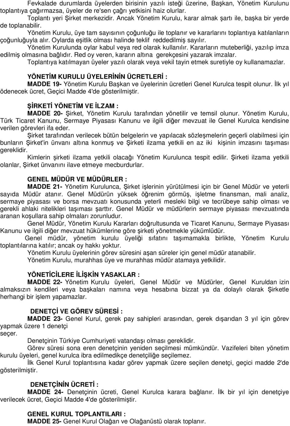 Oylarda eşitlik olması halinde teklif reddedilmiş sayılır. Yönetim Kurulunda oylar kabul veya red olarak kullanılır. Kararların muteberliği, yazılıp imza edilmiş olmasına bağlıdır.