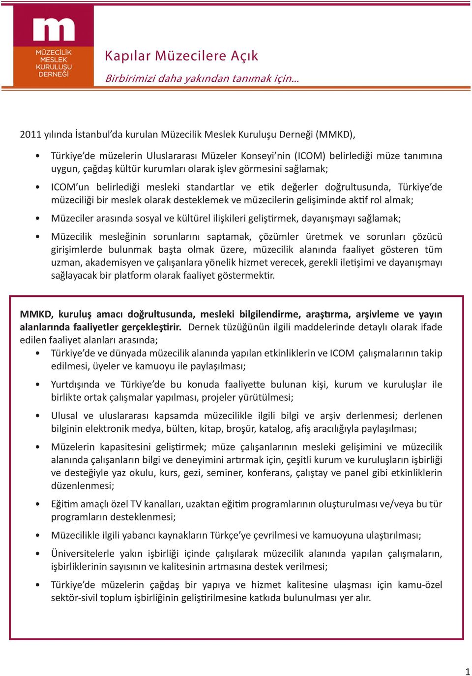 Müzeciler arasında sosyal ve kültürel ilişkileri geliştirmek, dayanışmayı sağlamak; Müzecilik mesleğinin sorunlarını saptamak, çözümler üretmek ve sorunları çözücü girişimlerde bulunmak başta olmak