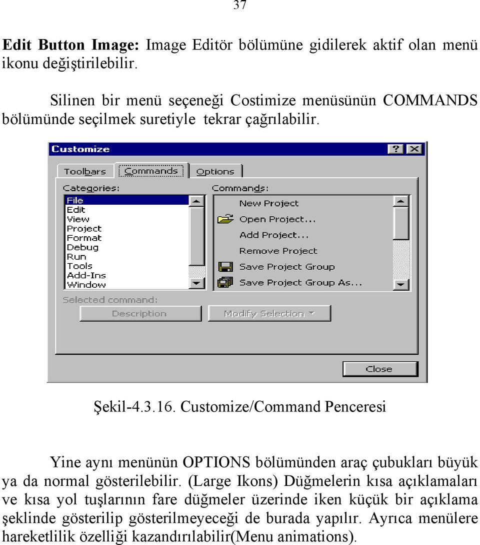 Customize/Command Penceresi Yine aynı menünün OPTIONS bölümünden araç çubukları büyük ya da normal gösterilebilir.