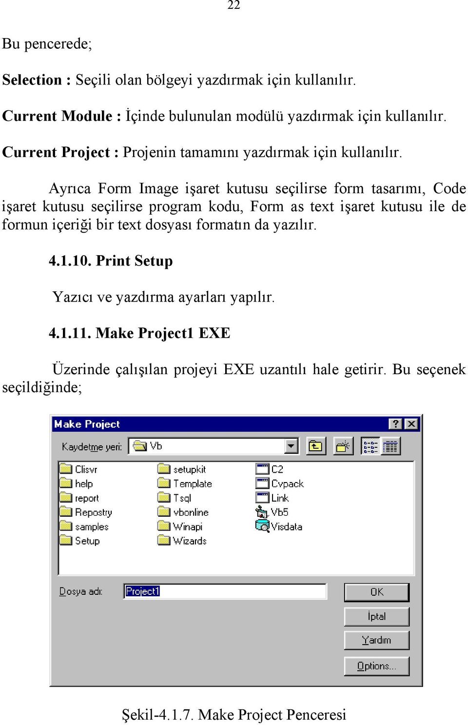 Ayrıca Form Image işaret kutusu seçilirse form tasarımı, Code işaret kutusu seçilirse program kodu, Form as text işaret kutusu ile de formun