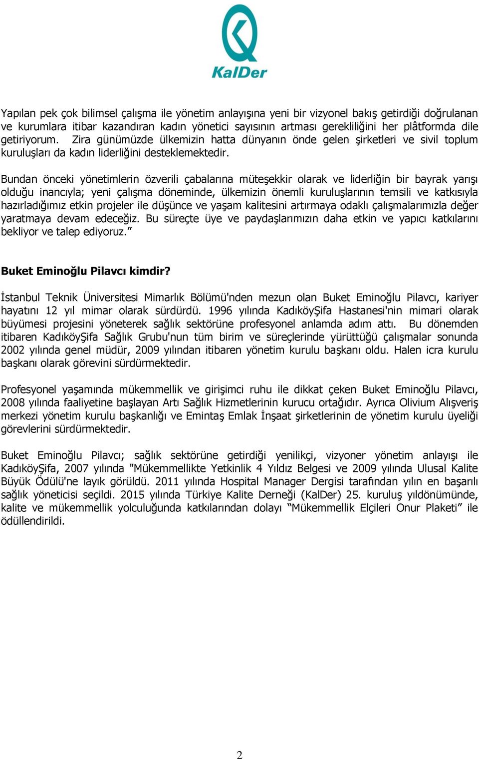 Bundan önceki yönetimlerin özverili çabalarına müteşekkir olarak ve liderliğin bir bayrak yarışı olduğu inancıyla; yeni çalışma döneminde, ülkemizin önemli kuruluşlarının temsili ve katkısıyla