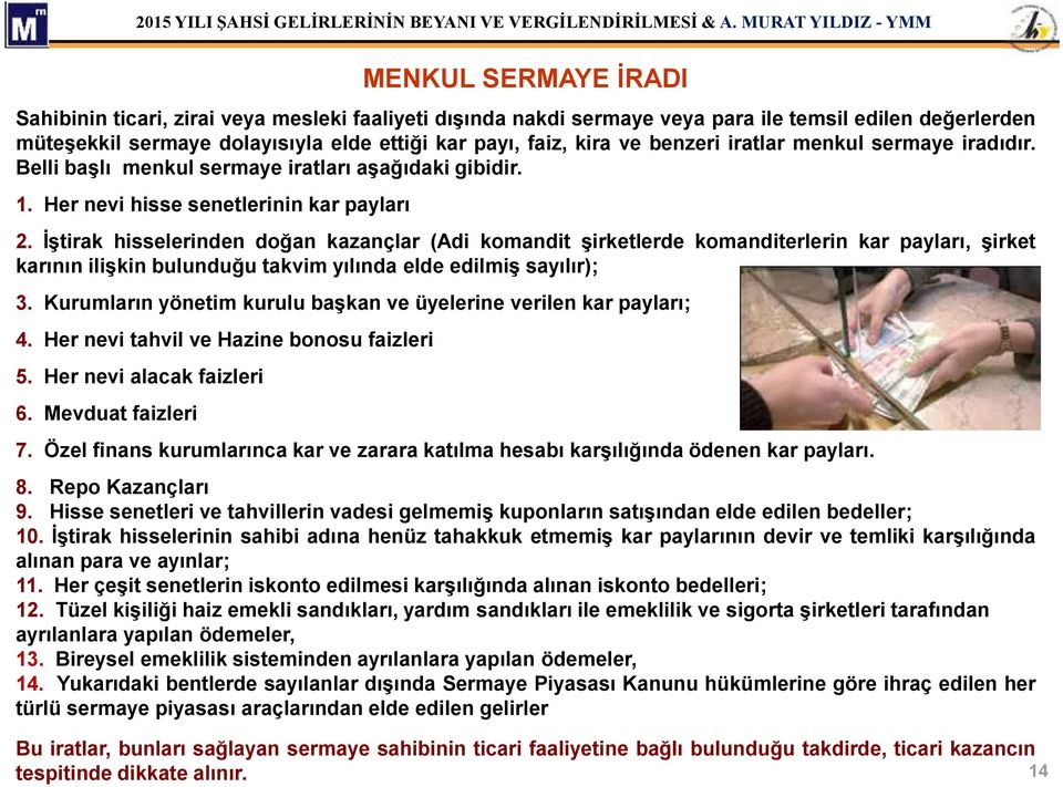 İştirak hisselerinden doğan kazançlar (Adi komandit şirketlerde komanditerlerin kar payları, şirket karının ilişkin bulunduğu takvim yılında elde edilmiş sayılır); 3.