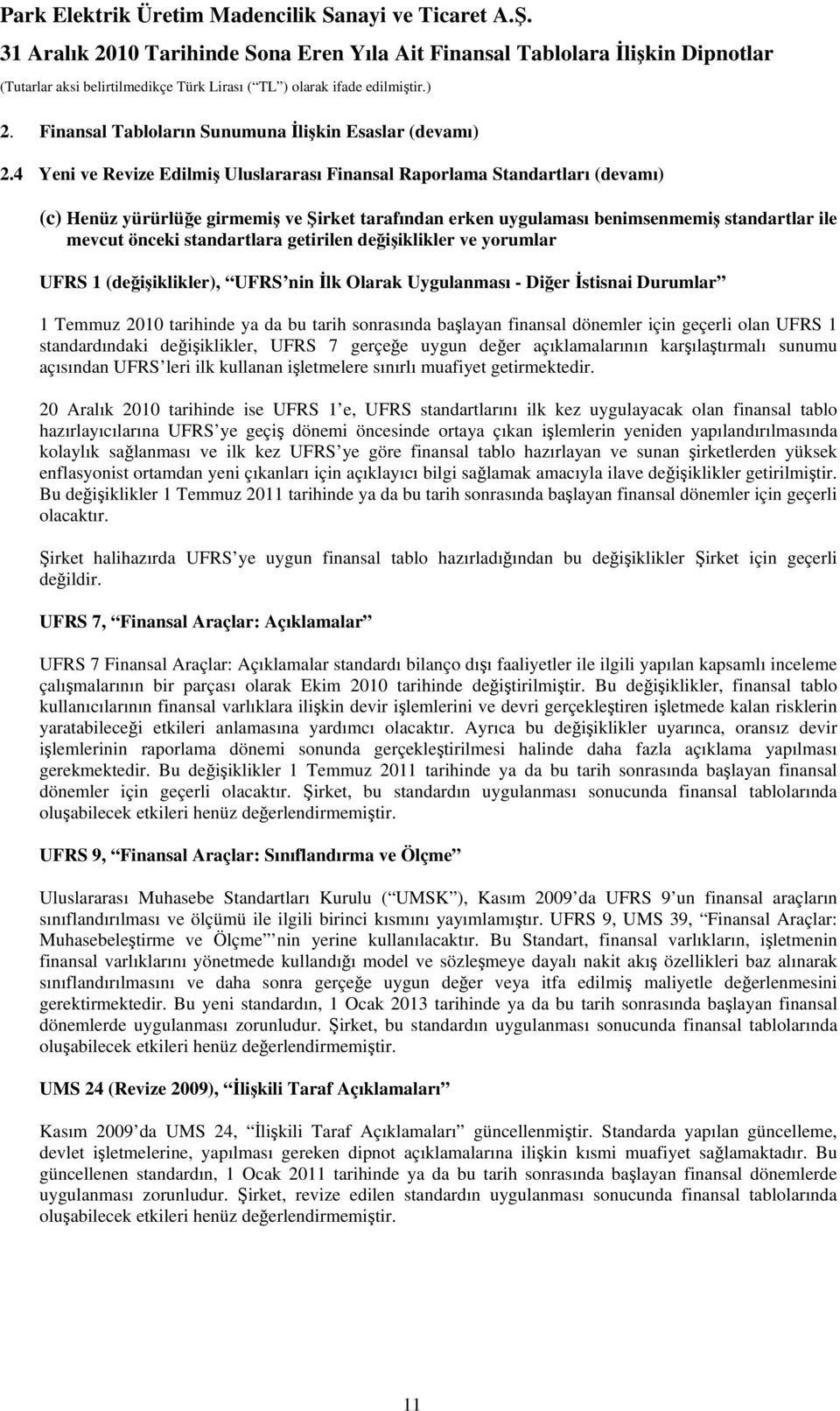 standartlara getirilen değişiklikler ve yorumlar UFRS 1 (değişiklikler), UFRS nin İlk Olarak Uygulanması - Diğer İstisnai Durumlar 1 Temmuz 2010 tarihinde ya da bu tarih sonrasında başlayan finansal