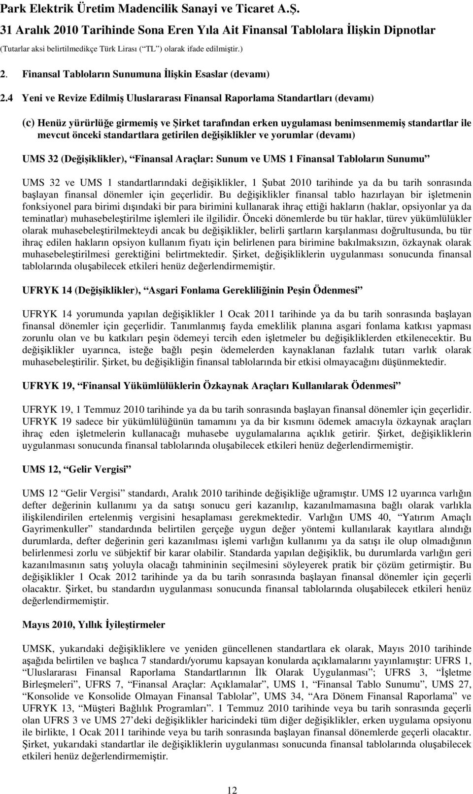 standartlara getirilen değişiklikler ve yorumlar (devamı) UMS 32 (Değişiklikler), Finansal Araçlar: Sunum ve UMS 1 Finansal Tabloların Sunumu UMS 32 ve UMS 1 standartlarındaki değişiklikler, 1 Şubat