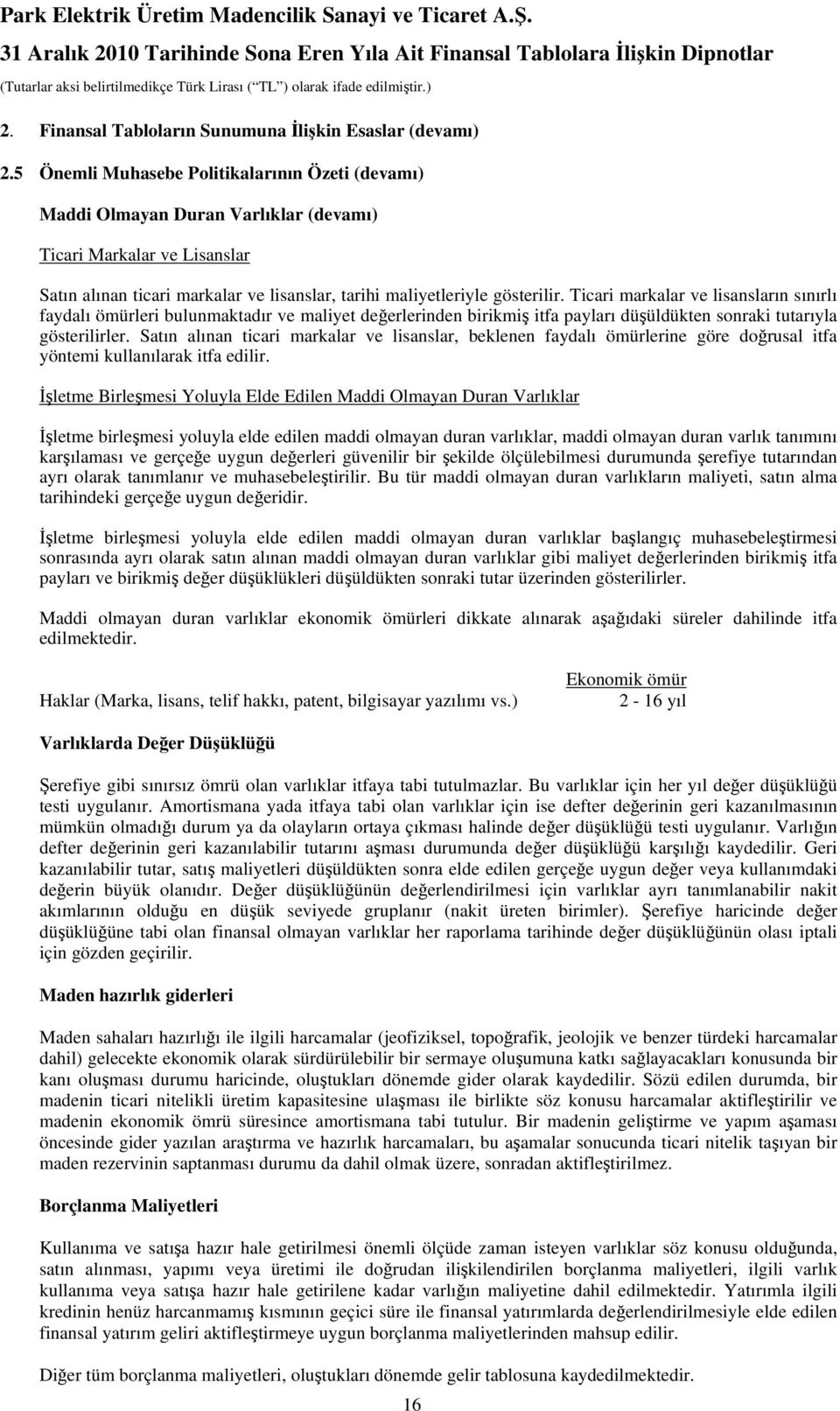 Ticari markalar ve lisansların sınırlı faydalı ömürleri bulunmaktadır ve maliyet değerlerinden birikmiş itfa payları düşüldükten sonraki tutarıyla gösterilirler.