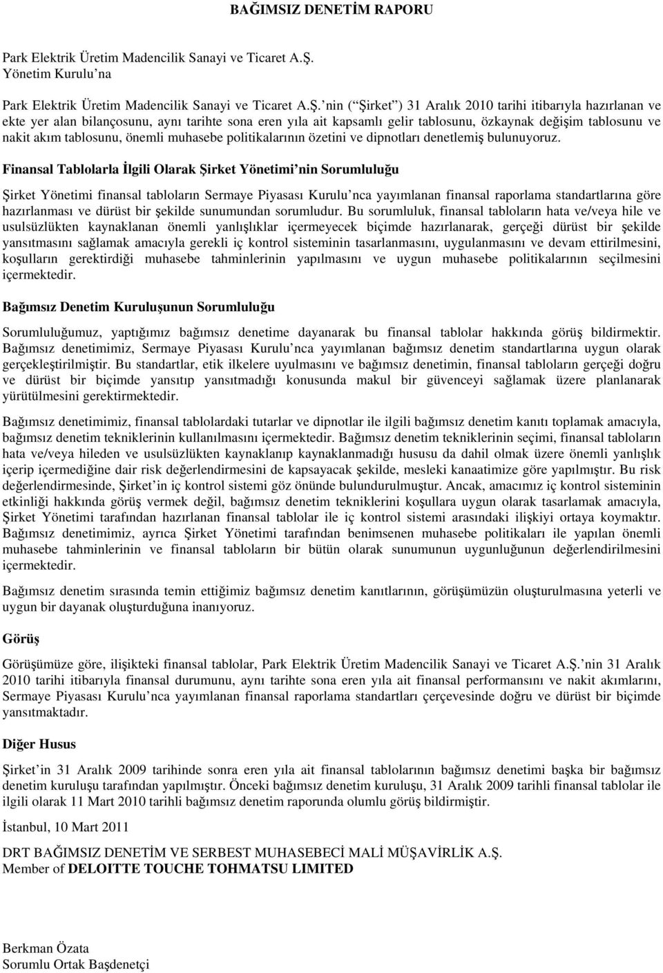 nin ( Şirket ) 31 Aralık 2010 tarihi itibarıyla hazırlanan ve ekte yer alan bilançosunu, aynı tarihte sona eren yıla ait kapsamlı gelir tablosunu, özkaynak değişim tablosunu ve nakit akım tablosunu,