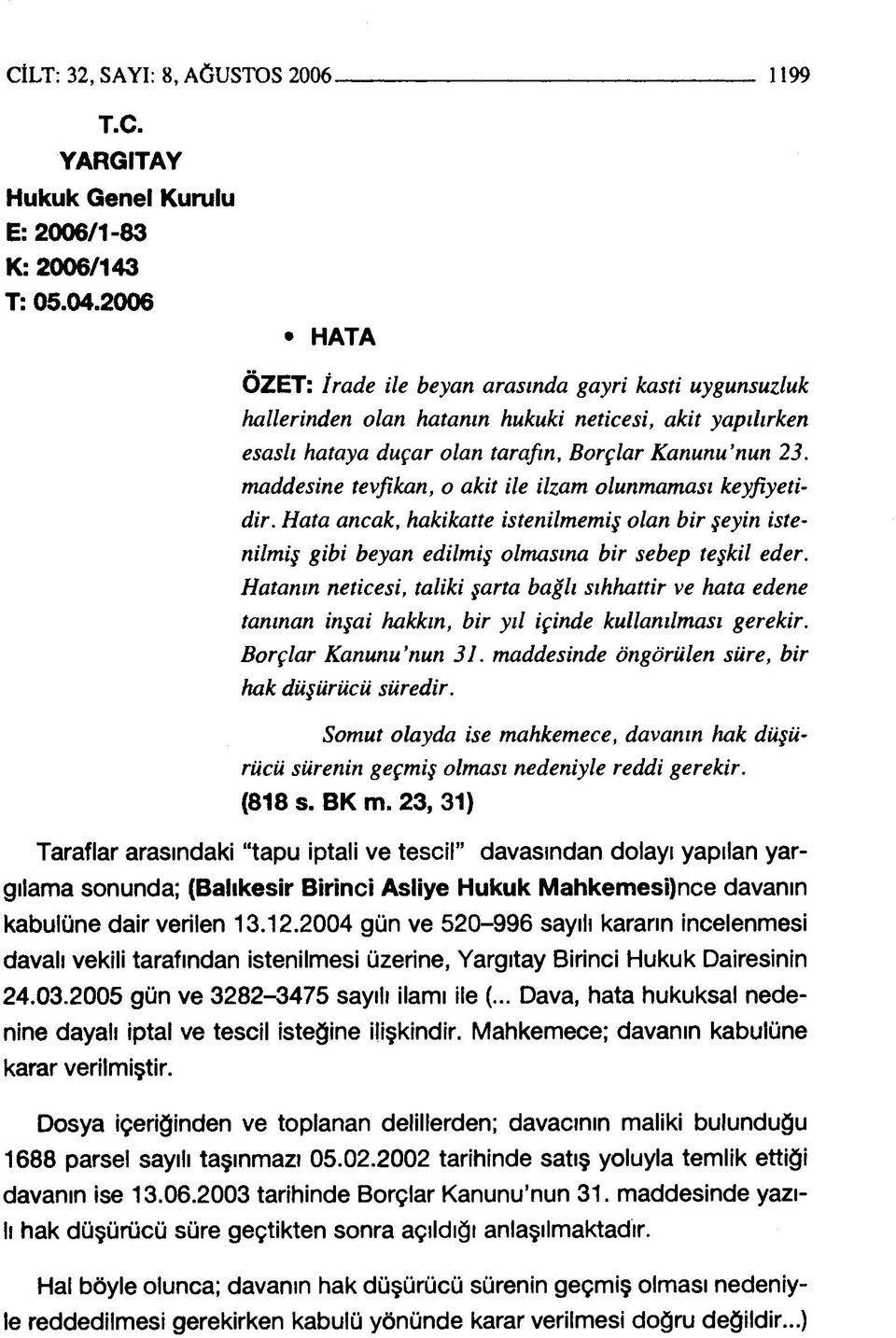 maddesine tevfikan, o akit ile ilzam olunmaması keyfiyetidir. Hata ancak, hakikatte istenilmemiş olan bir şeyin istenilmiş gibi beyan edilmiş olmasına bir sebep teşkil eder.