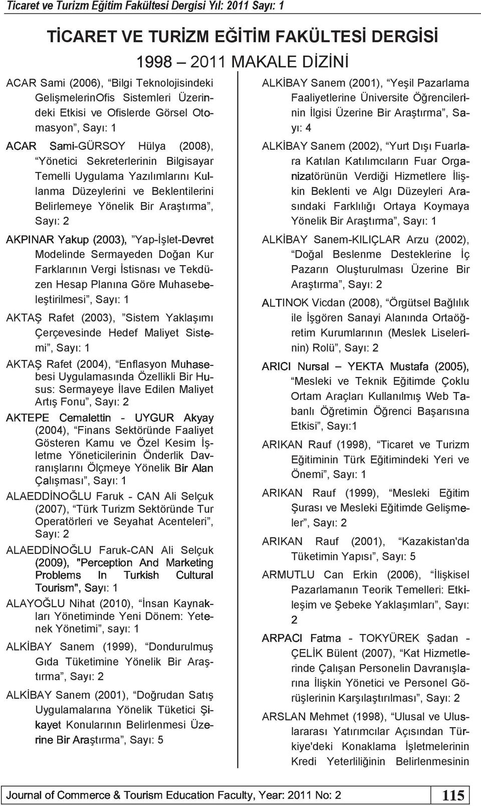 GÜRSOY Hülya (2008), ALKİBAY Sanem (2002), Yurt Dışı Fuarl! Yönetici Sekreterlerinin Bilgisayar ra Katılan Katılımcıların Fuar Org! Ar!