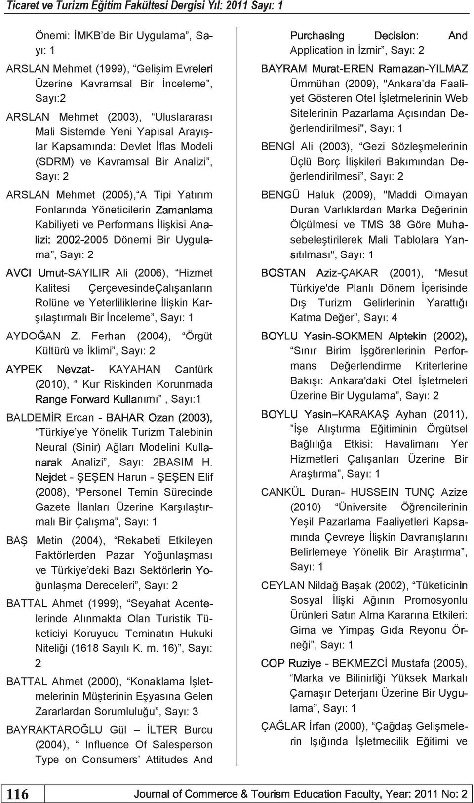 Gezi Sözleşmelerinin ğerlendirilmesi", (SDRM) ve Kavramsal Bir Analizi, Üçlü Borç İlişkileri Bakımından ARSLAN Mehmet (2005), A Tipi Yatırım Fonlarında Yöneticilerin Kabiliyeti ve Performans İlişkisi