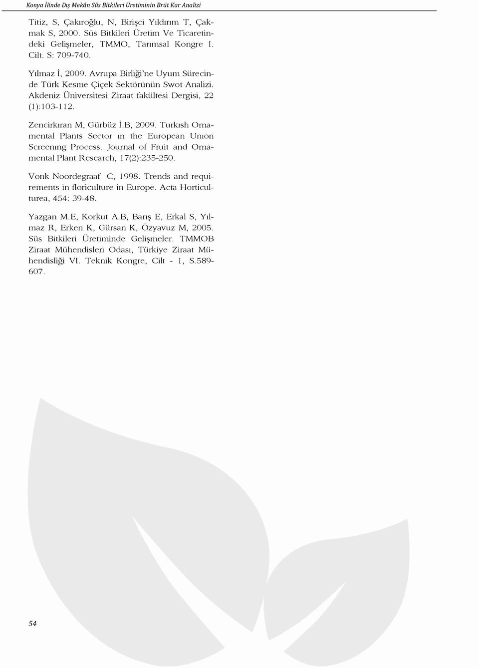 B, 2009. Turkısh Ornamental Plants Sector ın the European Unıon Screenıng Process. Journal of Fruit and Ornamental Plant Research, 17(2):235-250. Vonk Noordegraaf C, 1998.