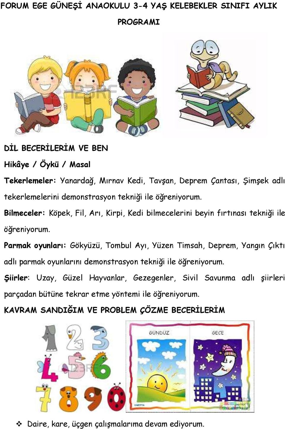 Parmak oyunları: Gökyüzü, Tombul Ayı, Yüzen Timsah, Deprem, Yangın Çıktı adlı parmak oyunlarını demonstrasyon tekniği ile öğreniyorum.