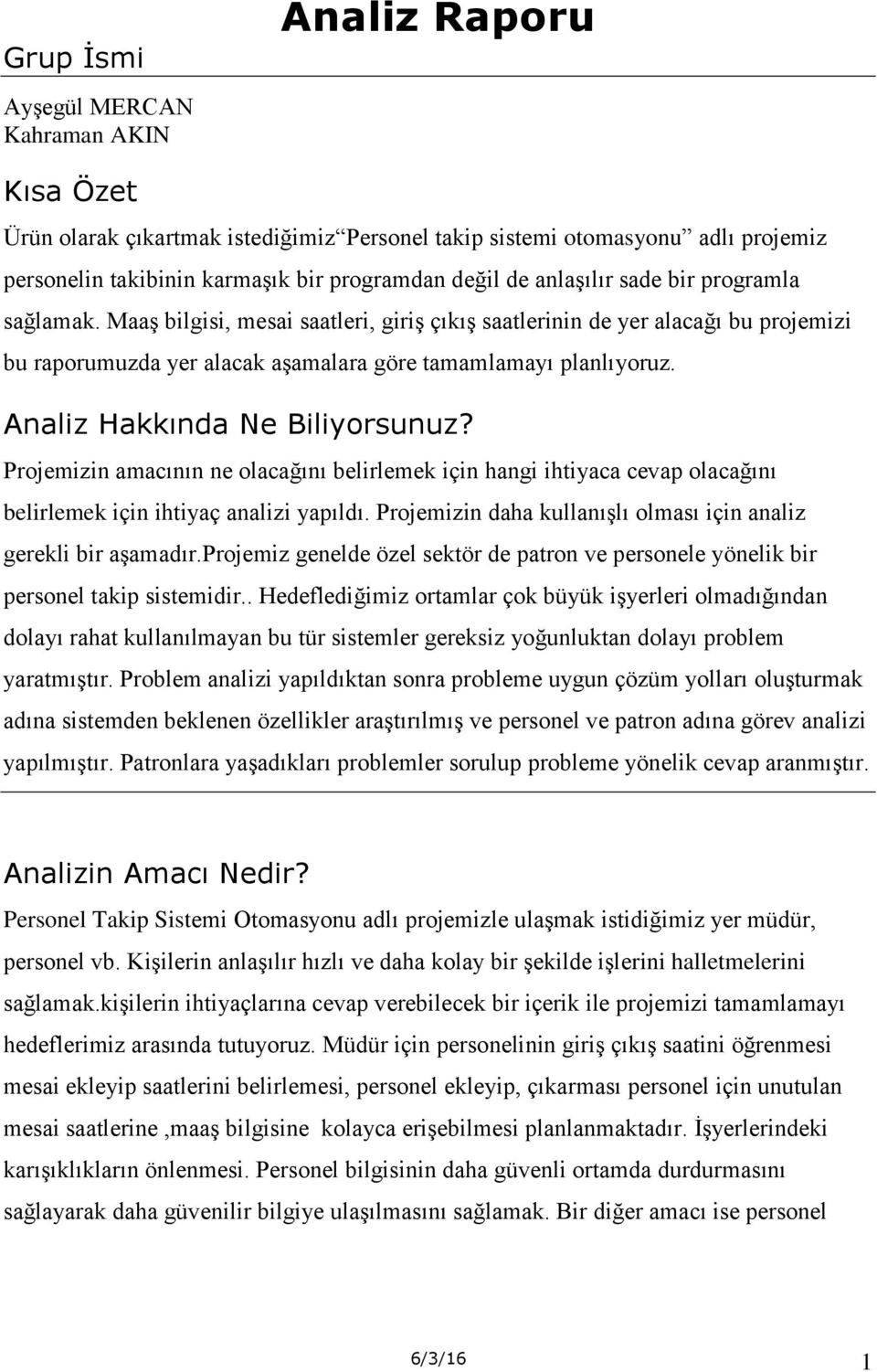 Analiz Hakkında Ne Biliyorsunuz? Projemizin amacının ne olacağını belirlemek için hangi ihtiyaca cevap olacağını belirlemek için ihtiyaç analizi yapıldı.