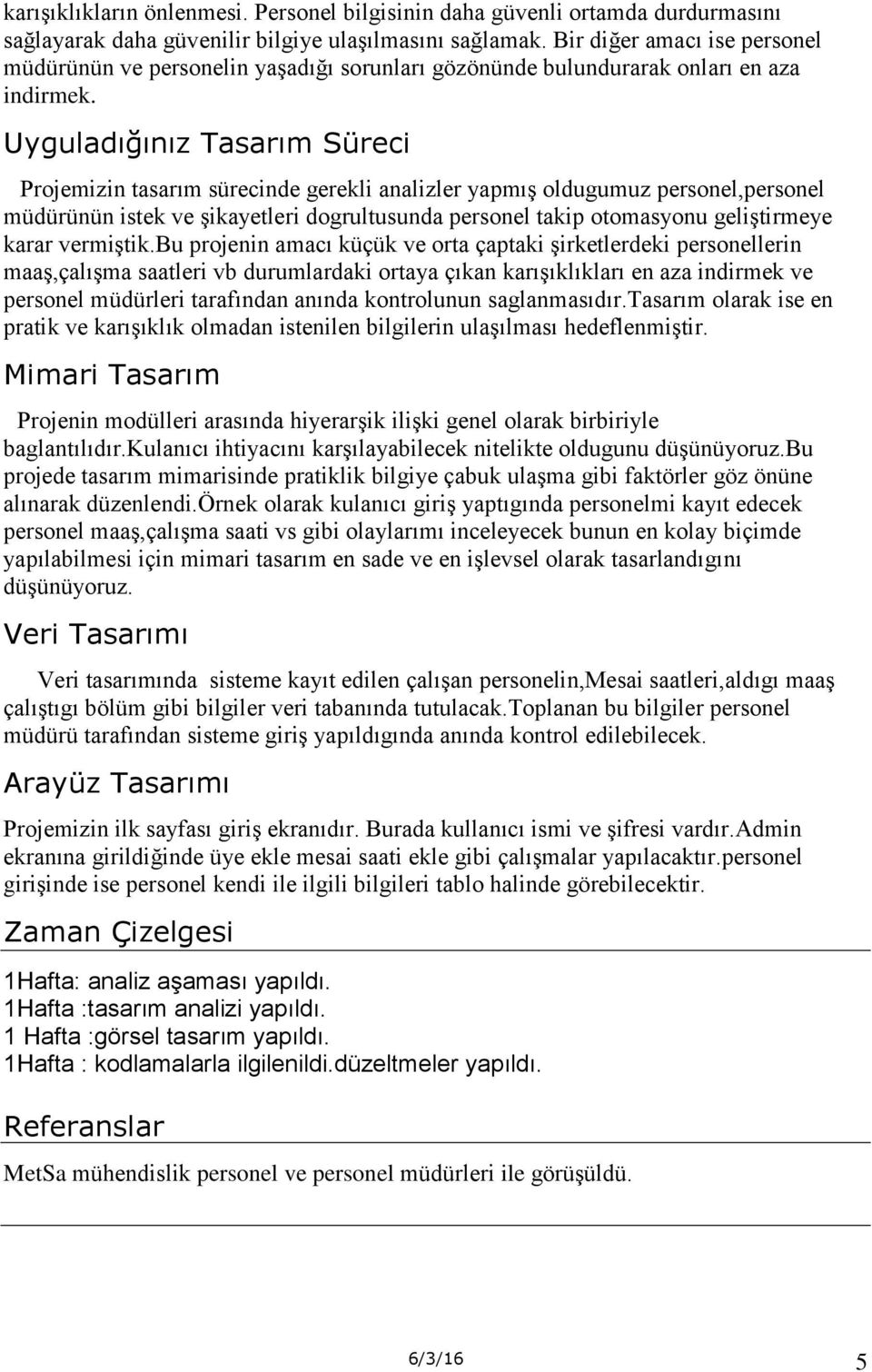 Uyguladığınız Tasarım Süreci Projemizin tasarım sürecinde gerekli analizler yapmış oldugumuz personel,personel müdürünün istek ve şikayetleri dogrultusunda personel takip otomasyonu geliştirmeye