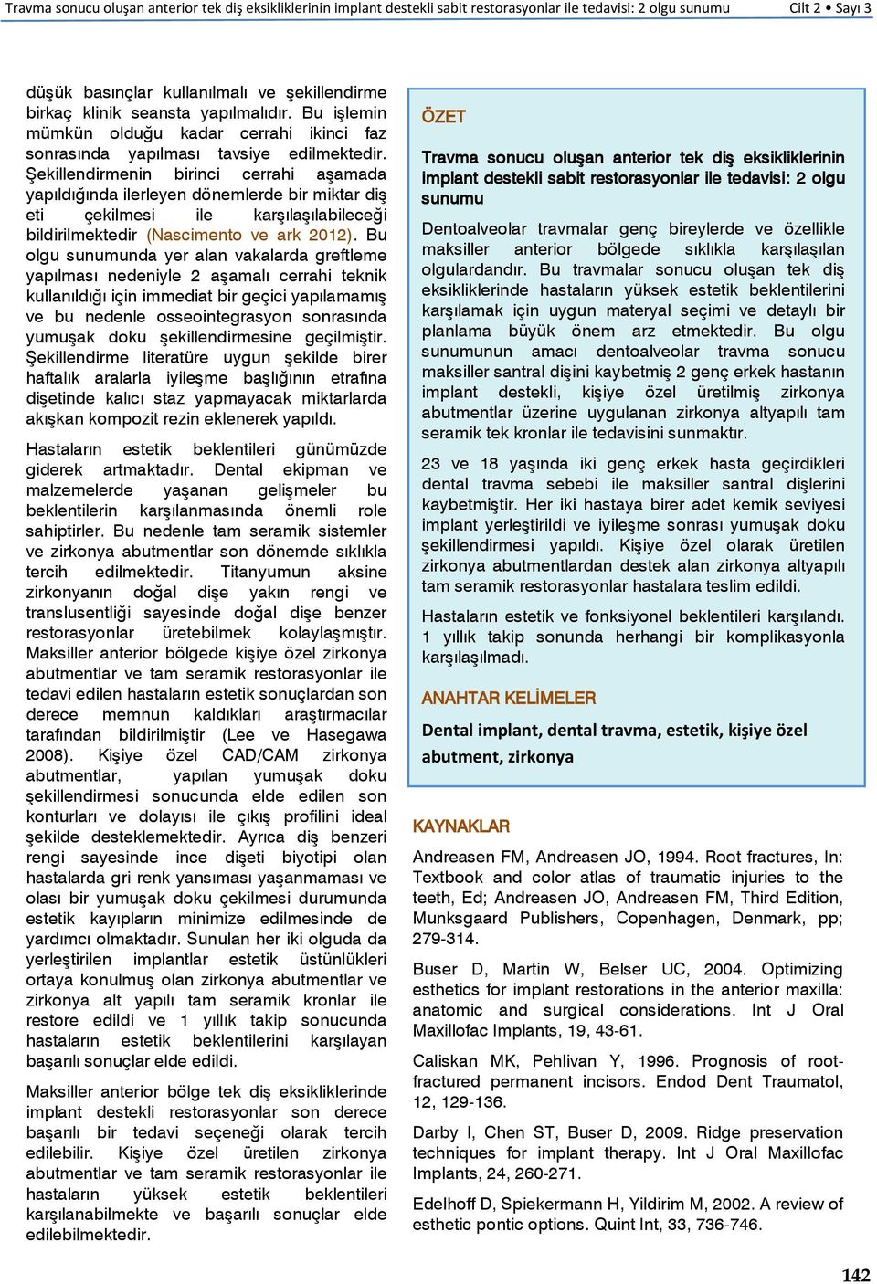 Şekillendirmenin birinci cerrahi aşamada yapıldığında ilerleyen dönemlerde bir miktar diş eti çekilmesi ile karşılaşılabileceği bildirilmektedir (Nascimento ve ark 2012).