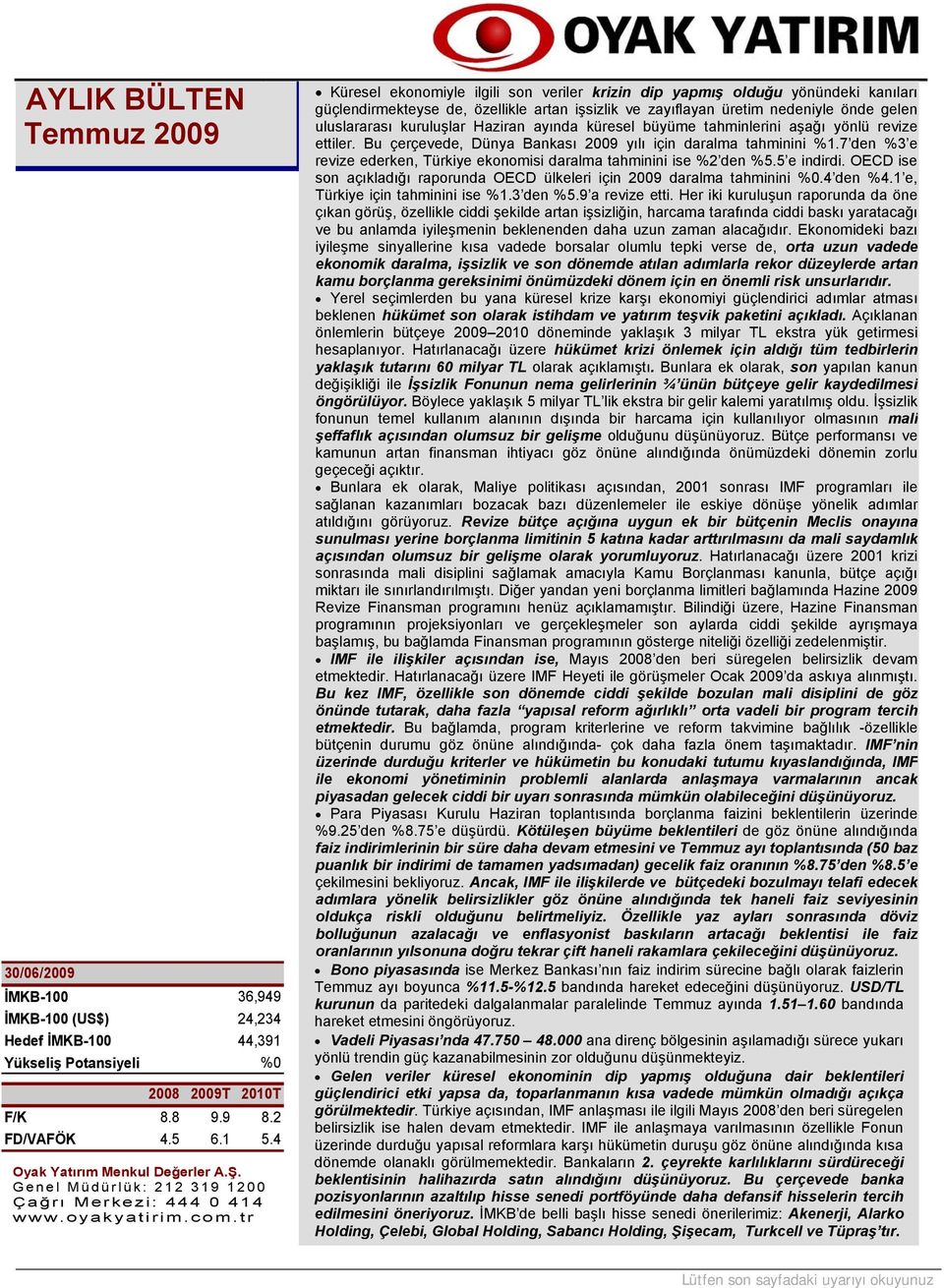 tr Küresel ekonomiyle ilgili son veriler krizin dip yapmış olduğu yönündeki kanıları güçlendirmekteyse de, özellikle artan işsizlik ve zayıflayan üretim nedeniyle önde gelen uluslararası kuruluşlar