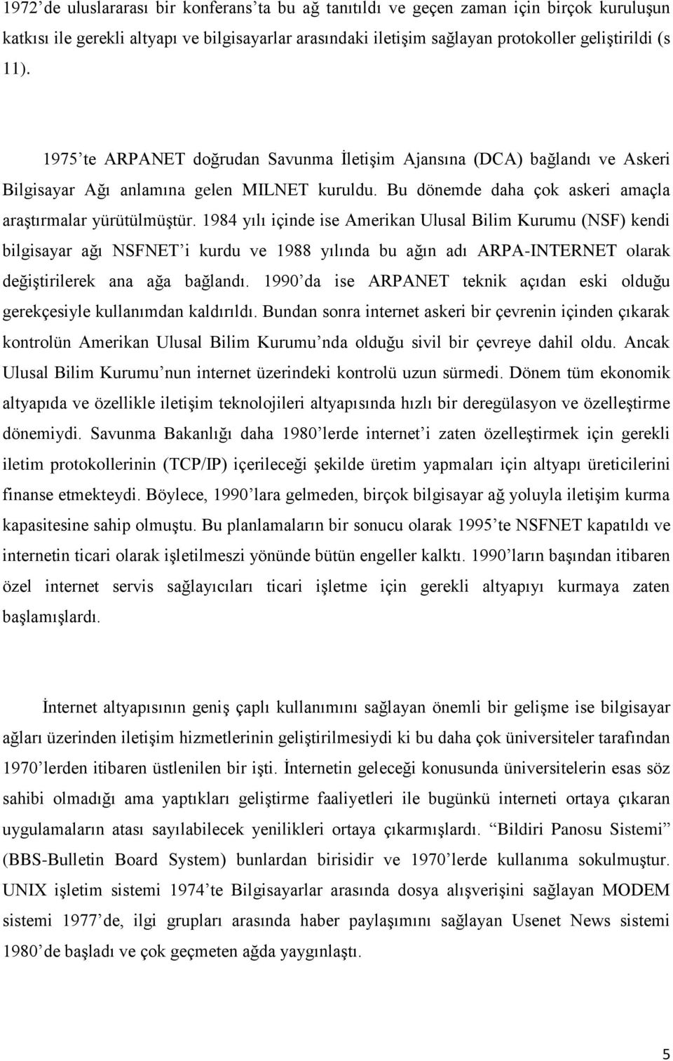 1984 yılı içinde ise Amerikan Ulusal Bilim Kurumu (NSF) kendi bilgisayar ağı NSFNET i kurdu ve 1988 yılında bu ağın adı ARPA-INTERNET olarak değiştirilerek ana ağa bağlandı.