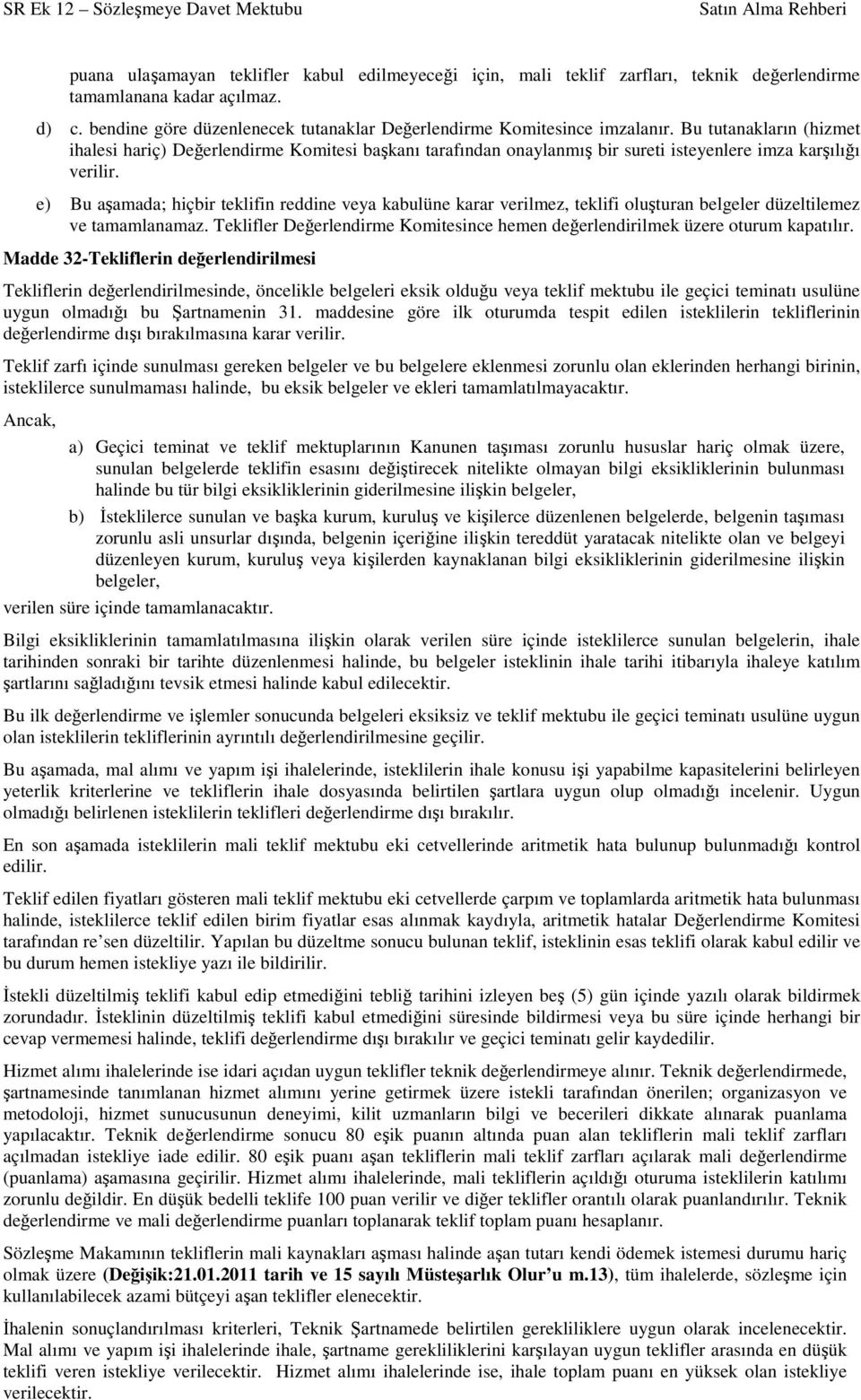 Bu tutanakların (hizmet ihalesi hariç) Değerlendirme Komitesi başkanı tarafından onaylanmış bir sureti isteyenlere imza karşılığı verilir.